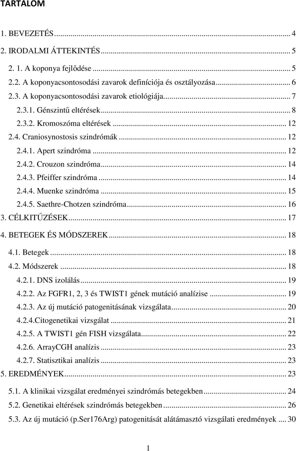 .. 14 2.4.3. Pfeiffer szindróma... 14 2.4.4. Muenke szindróma... 15 2.4.5. Saethre-Chotzen szindróma... 16 3. CÉLKITŰZÉSEK... 17 4. BETEGEK ÉS MÓDSZEREK... 18 4.1. Betegek... 18 4.2. Módszerek... 18 4.2.1. DNS izolálás.