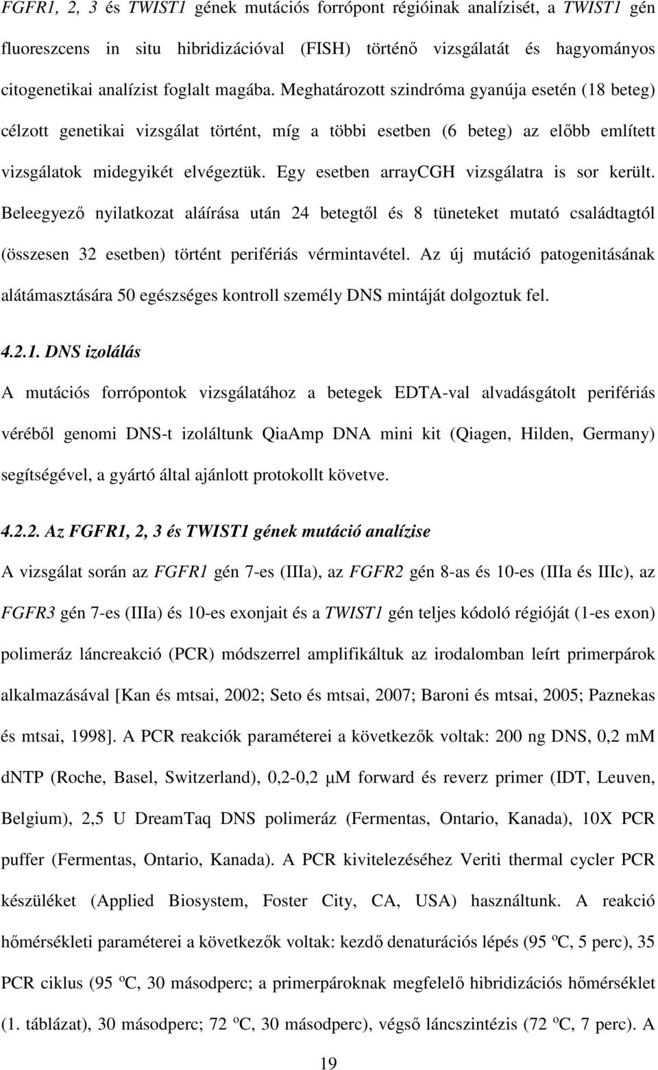 Egy esetben arraycgh vizsgálatra is sor került. Beleegyező nyilatkozat aláírása után 24 betegtől és 8 tüneteket mutató családtagtól (összesen 32 esetben) történt perifériás vérmintavétel.