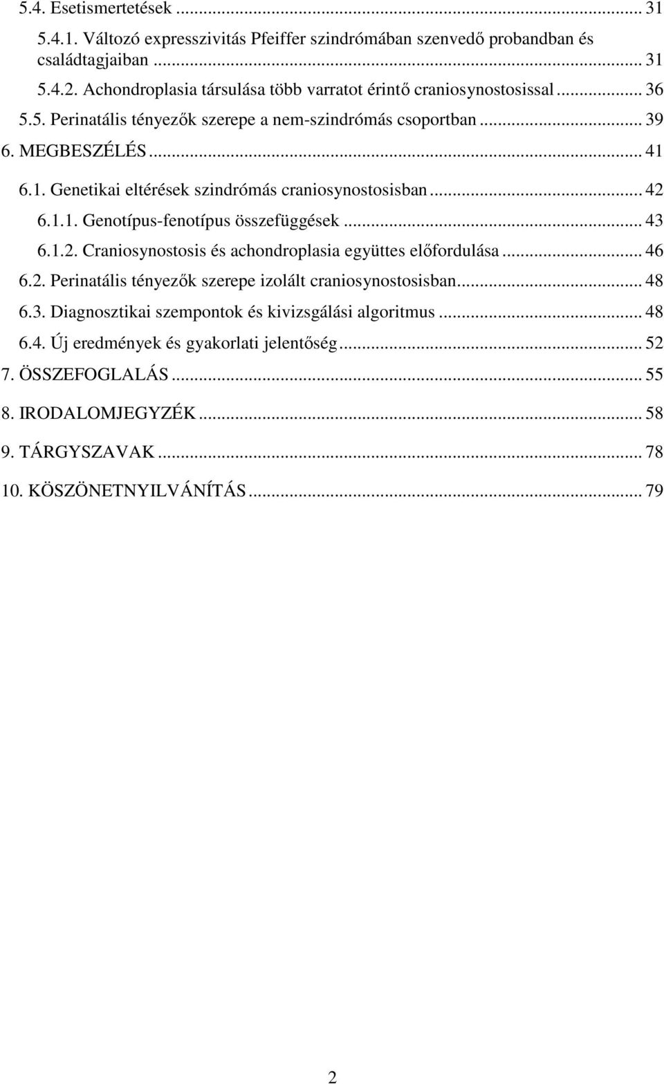 6.1. Genetikai eltérések szindrómás craniosynostosisban... 42 6.1.1. Genotípus-fenotípus összefüggések... 43 6.1.2. Craniosynostosis és achondroplasia együttes előfordulása... 46 6.2. Perinatális tényezők szerepe izolált craniosynostosisban.