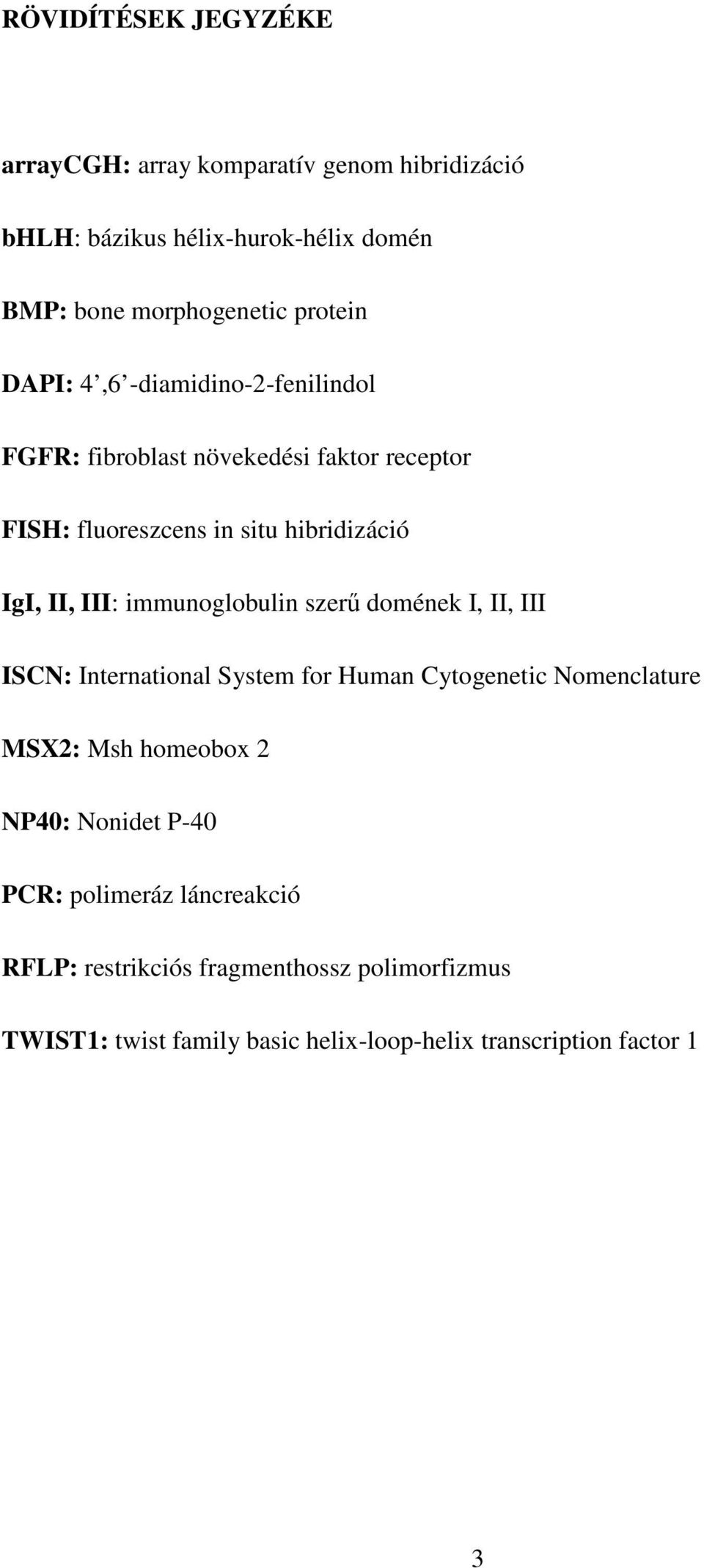 immunoglobulin szerű domének I, II, III ISCN: International System for Human Cytogenetic Nomenclature MSX2: Msh homeobox 2 NP40: Nonidet