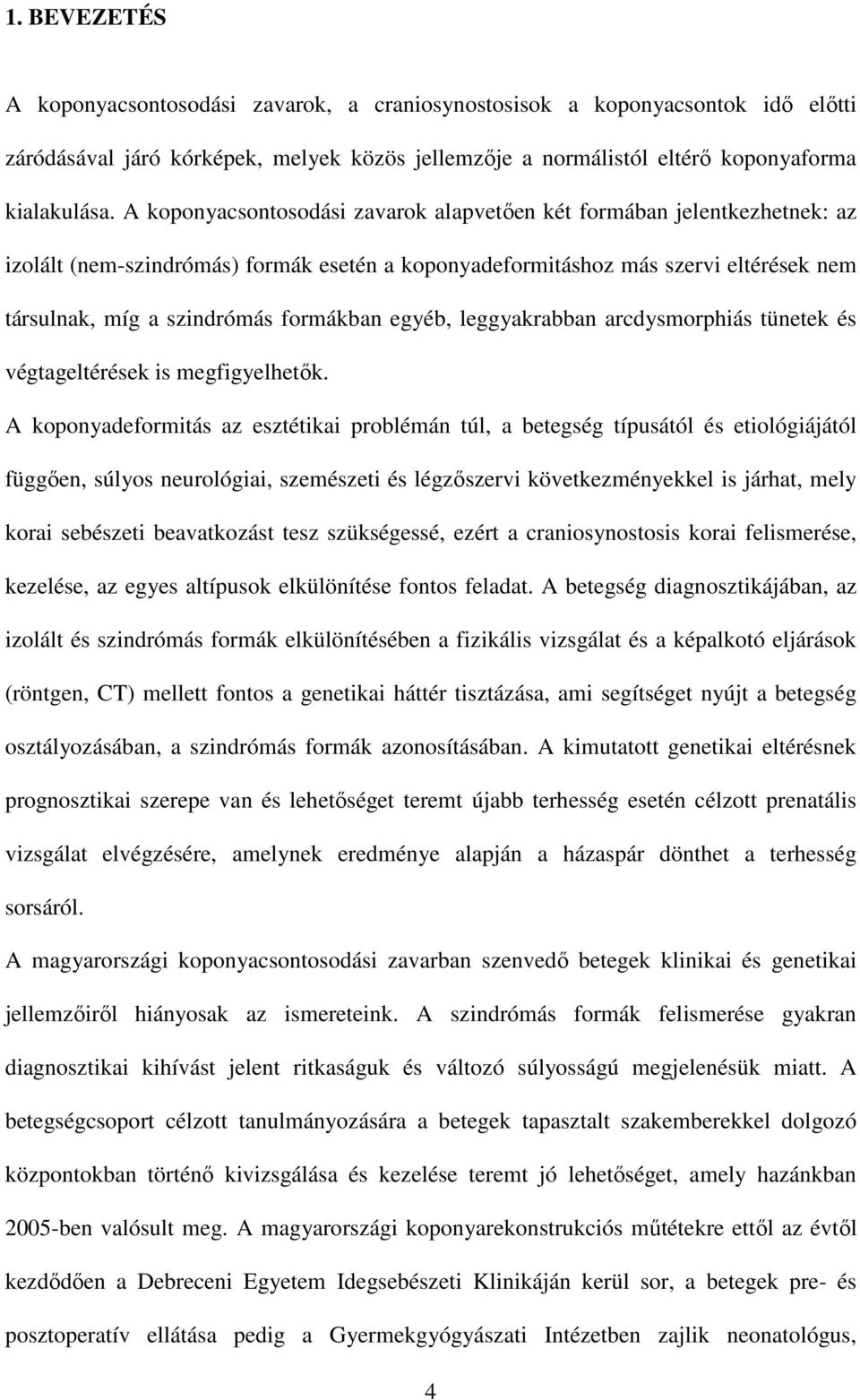 egyéb, leggyakrabban arcdysmorphiás tünetek és végtageltérések is megfigyelhetők.