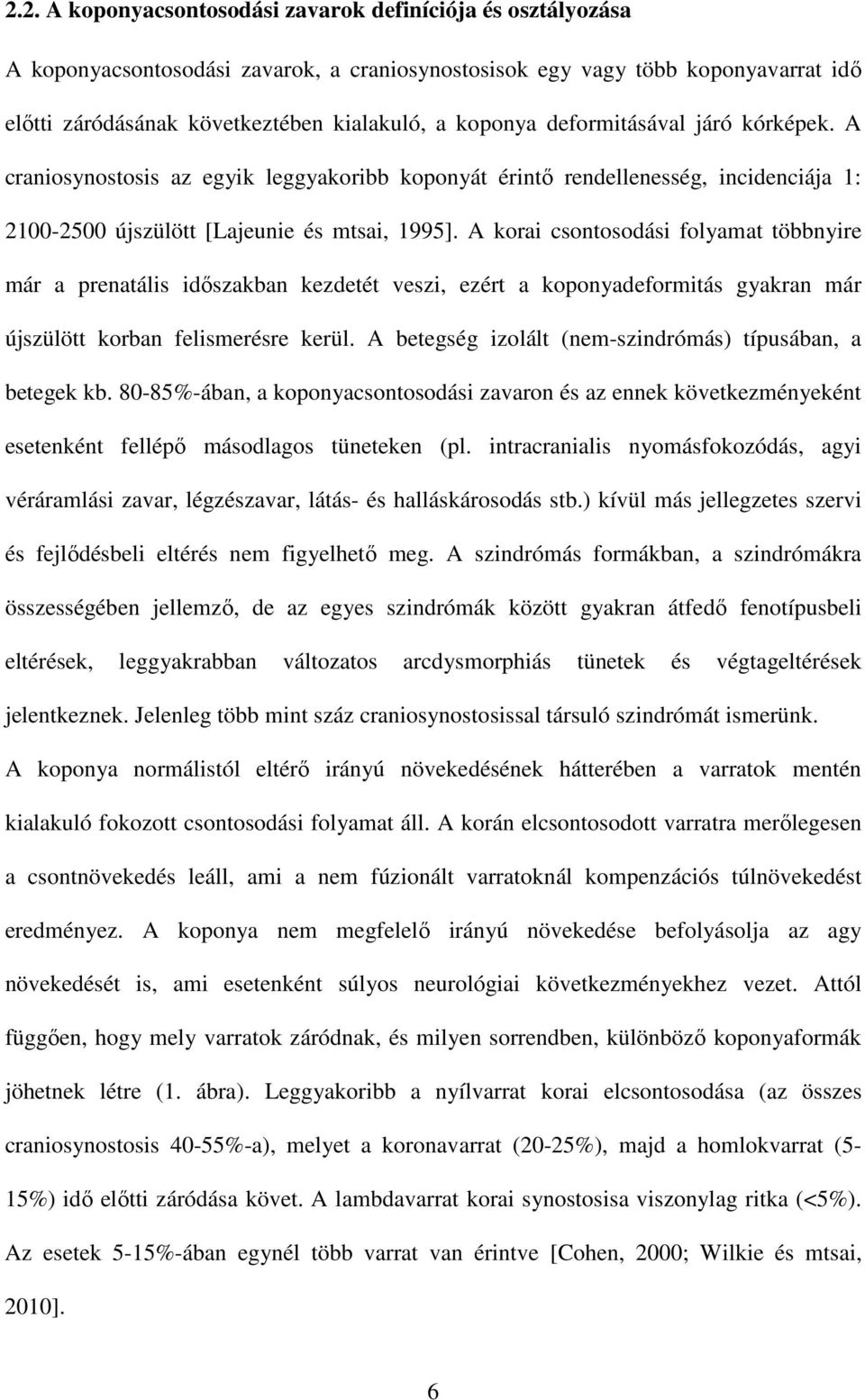 A korai csontosodási folyamat többnyire már a prenatális időszakban kezdetét veszi, ezért a koponyadeformitás gyakran már újszülött korban felismerésre kerül.