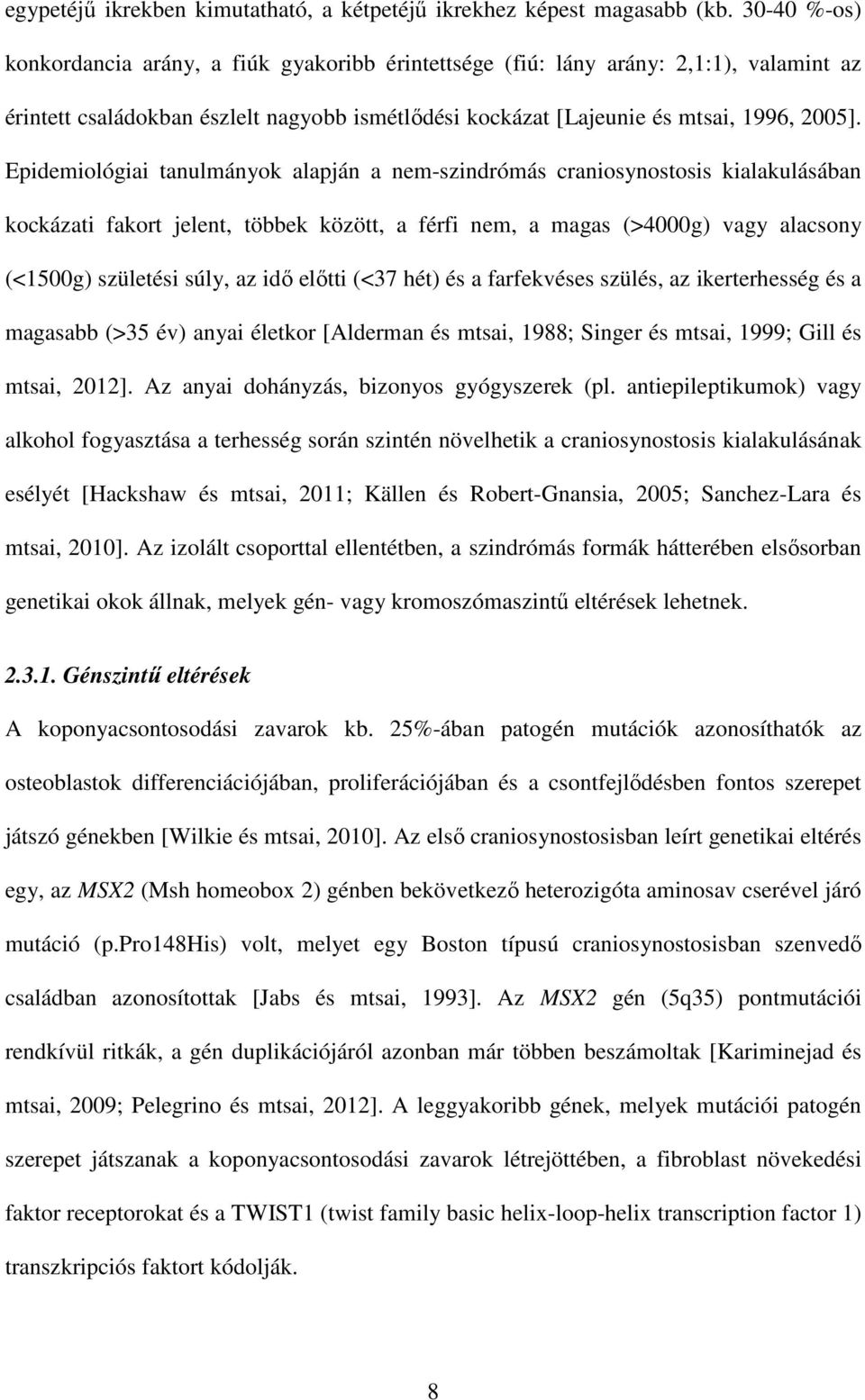Epidemiológiai tanulmányok alapján a nem-szindrómás craniosynostosis kialakulásában kockázati fakort jelent, többek között, a férfi nem, a magas (>4000g) vagy alacsony (<1500g) születési súly, az idő