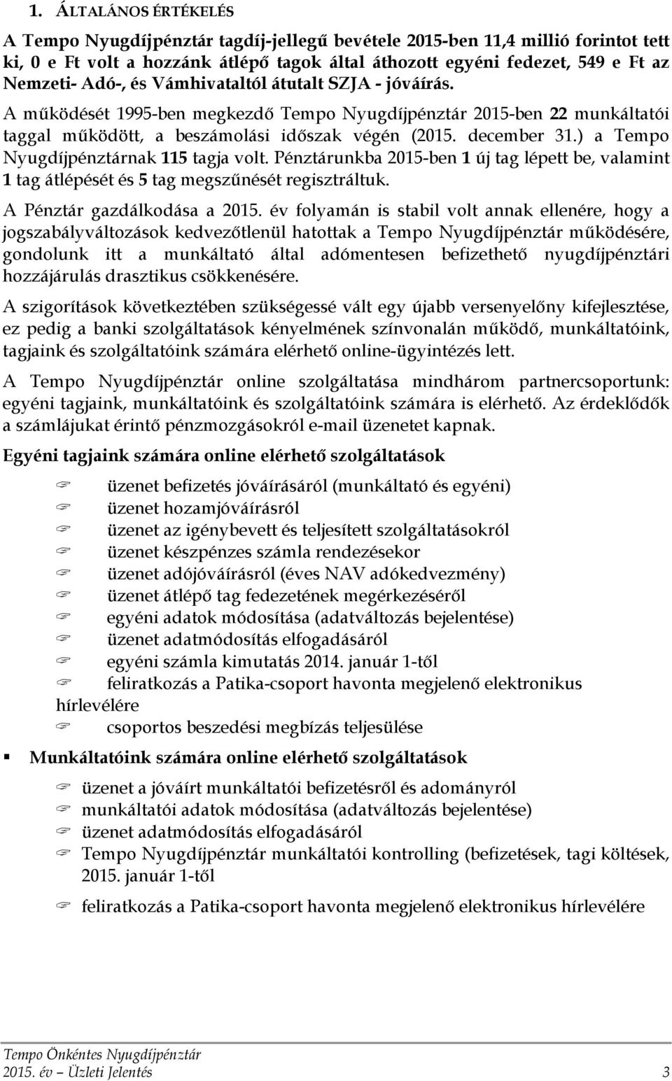 ) a Tempo Nyugdíjpénztárnak 115 tagja volt. Pénztárunkba 2015-ben 1 új tag lépett be, valamint 1 tag átlépését és 5 tag megszűnését regisztráltuk. A Pénztár gazdálkodása a 2015.