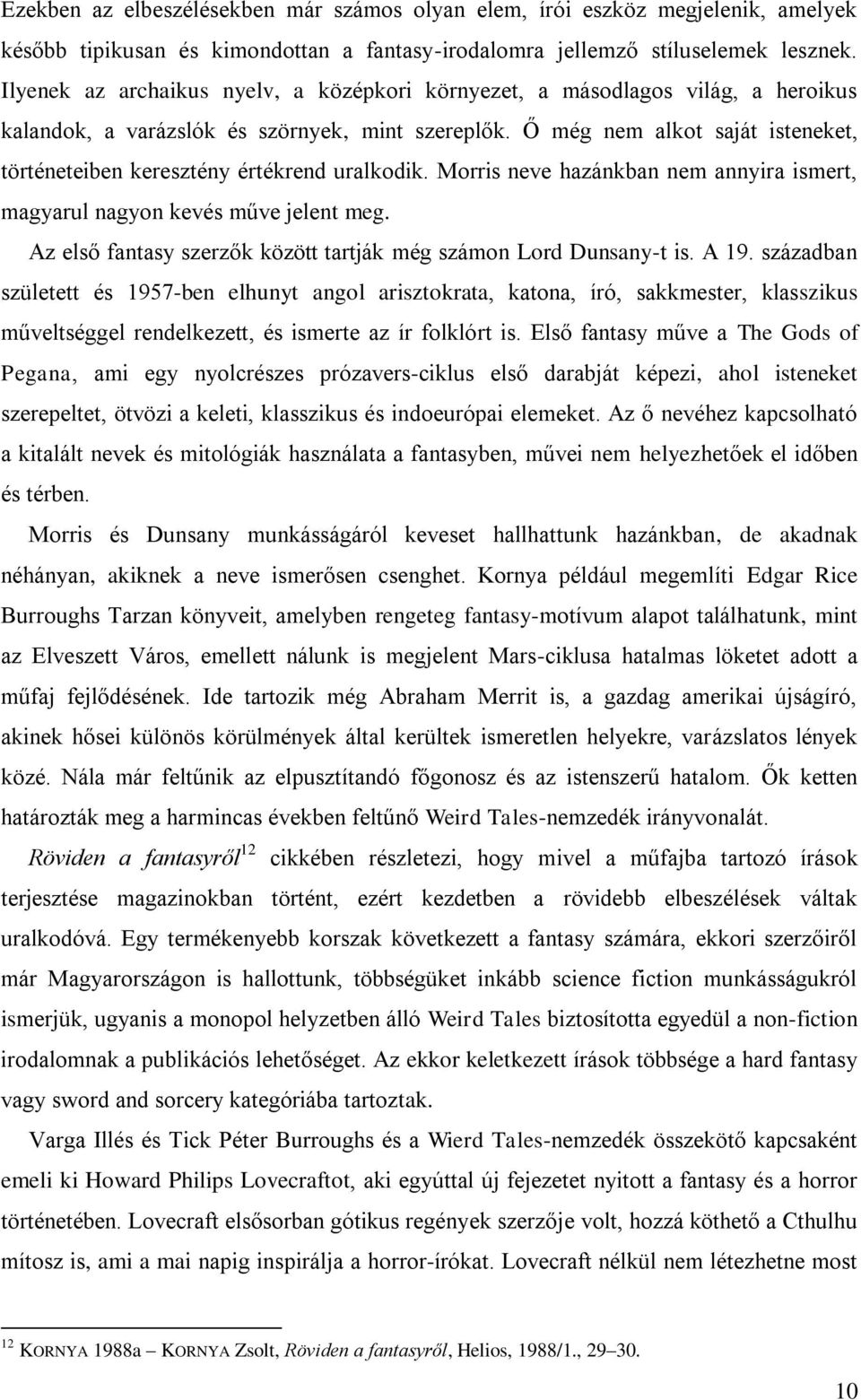 Ő még nem alkot saját isteneket, történeteiben keresztény értékrend uralkodik. Morris neve hazánkban nem annyira ismert, magyarul nagyon kevés műve jelent meg.