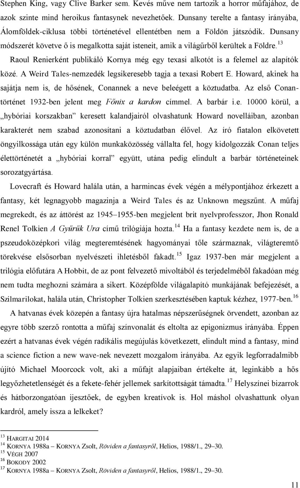 Dunsany módszerét követve ő is megalkotta saját isteneit, amik a világűrből kerültek a Földre. 13 Raoul Renierként publikáló Kornya még egy texasi alkotót is a felemel az alapítók közé.