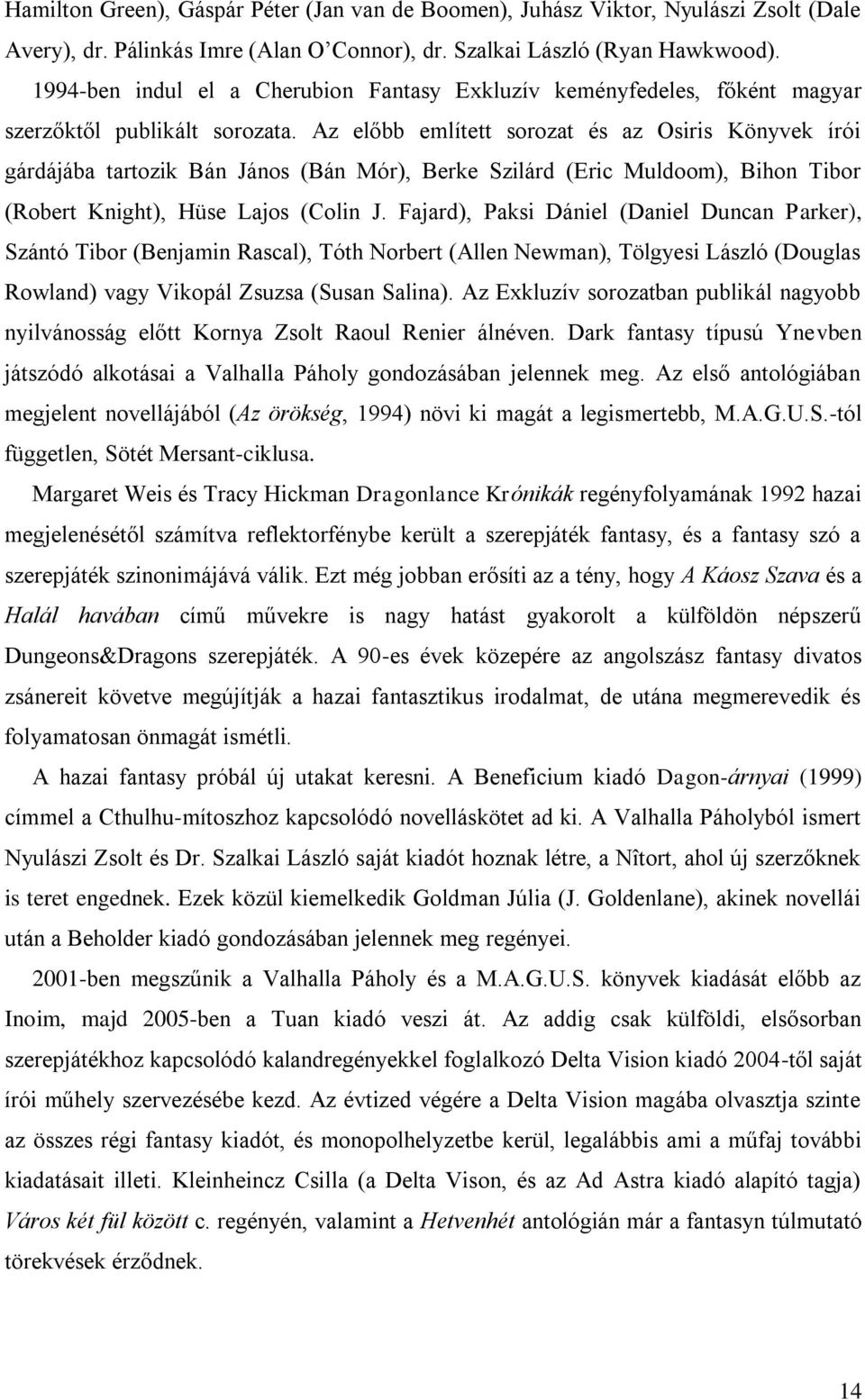 Az előbb említett sorozat és az Osiris Könyvek írói gárdájába tartozik Bán János (Bán Mór), Berke Szilárd (Eric Muldoom), Bihon Tibor (Robert Knight), Hüse Lajos (Colin J.