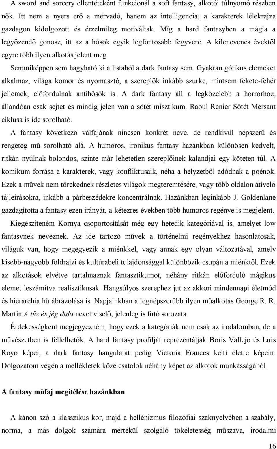 Míg a hard fantasyben a mágia a legyőzendő gonosz, itt az a hősök egyik legfontosabb fegyvere. A kilencvenes évektől egyre több ilyen alkotás jelent meg.