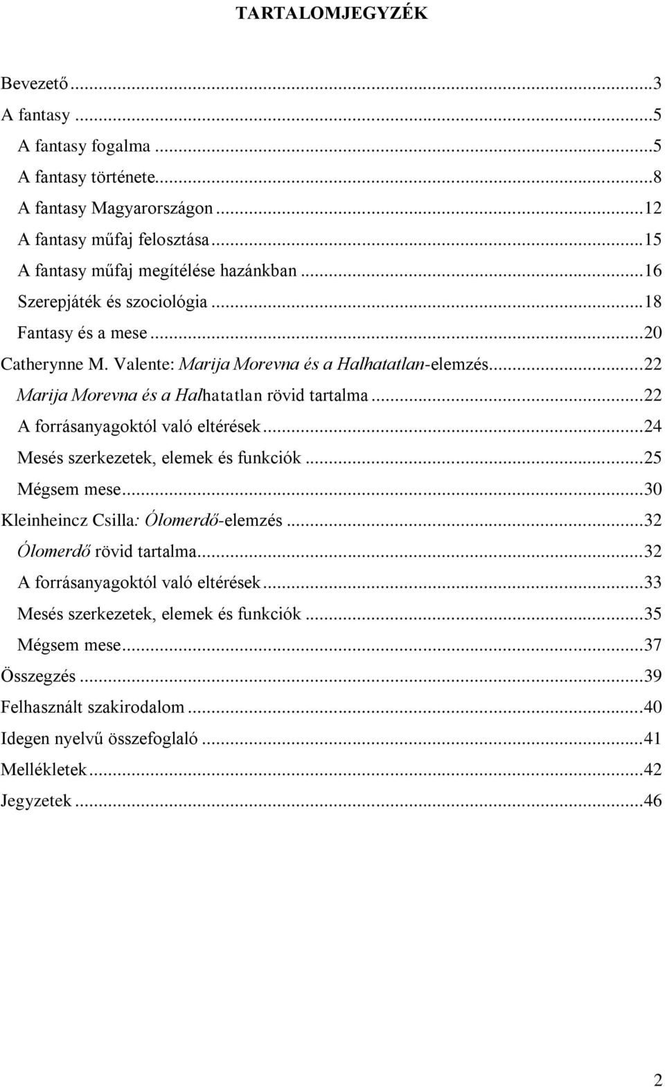 .. 22 A forrásanyagoktól való eltérések... 24 Mesés szerkezetek, elemek és funkciók... 25 Mégsem mese... 30 Kleinheincz Csilla: Ólomerdő-elemzés... 32 Ólomerdő rövid tartalma.