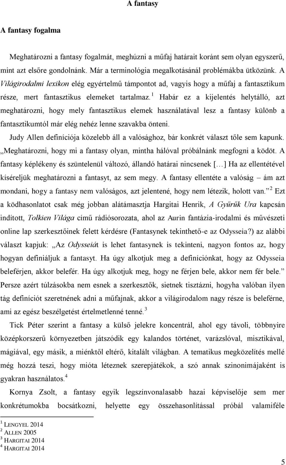 1 Habár ez a kijelentés helytálló, azt meghatározni, hogy mely fantasztikus elemek használatával lesz a fantasy különb a fantasztikumtól már elég nehéz lenne szavakba önteni.