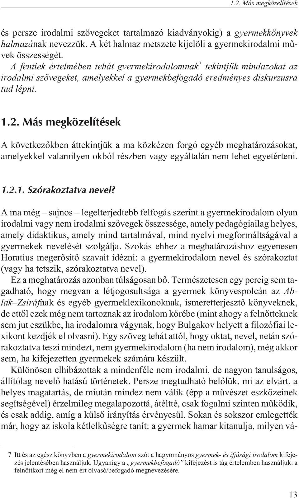 Más megközelítések A következõkben áttekintjük a ma közkézen forgó egyéb meghatározásokat, amelyekkel valamilyen okból részben vagy egyáltalán nem lehet egyetérteni. 1.2.1. Szórakoztatva nevel?