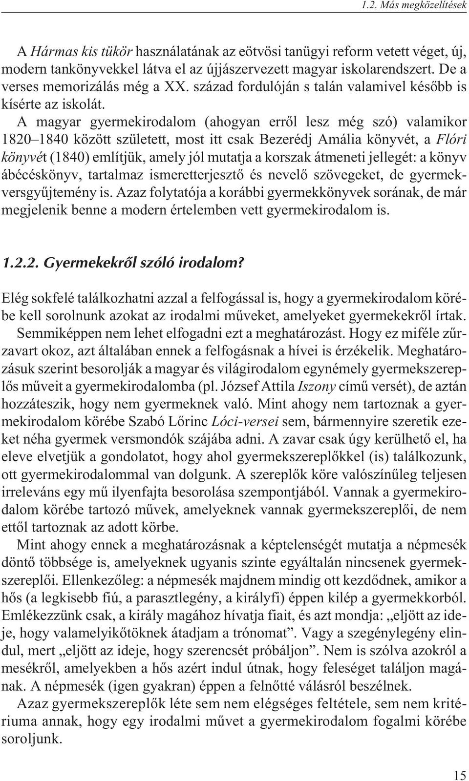 A magyar gyermekirodalom (ahogyan errõl lesz még szó) valamikor 1820 1840 között született, most itt csak Bezerédj Amália könyvét, a Flóri könyvét (1840) említjük, amely jól mutatja a korszak