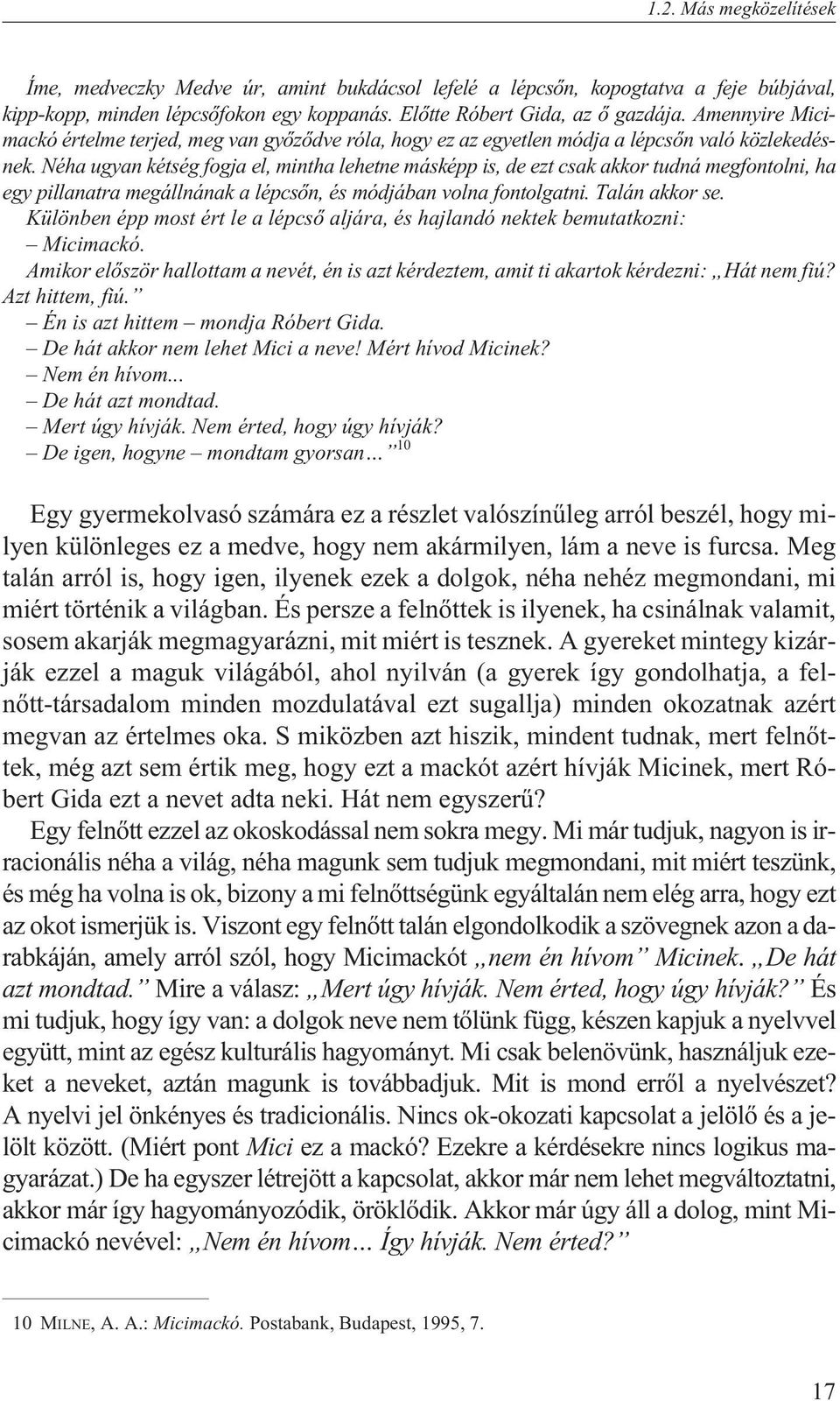 Néha ugyan kétség fogja el, mintha lehetne másképp is, de ezt csak akkor tudná megfontolni, ha egy pillanatra megállnának a lépcsõn, és módjában volna fontolgatni. Talán akkor se.