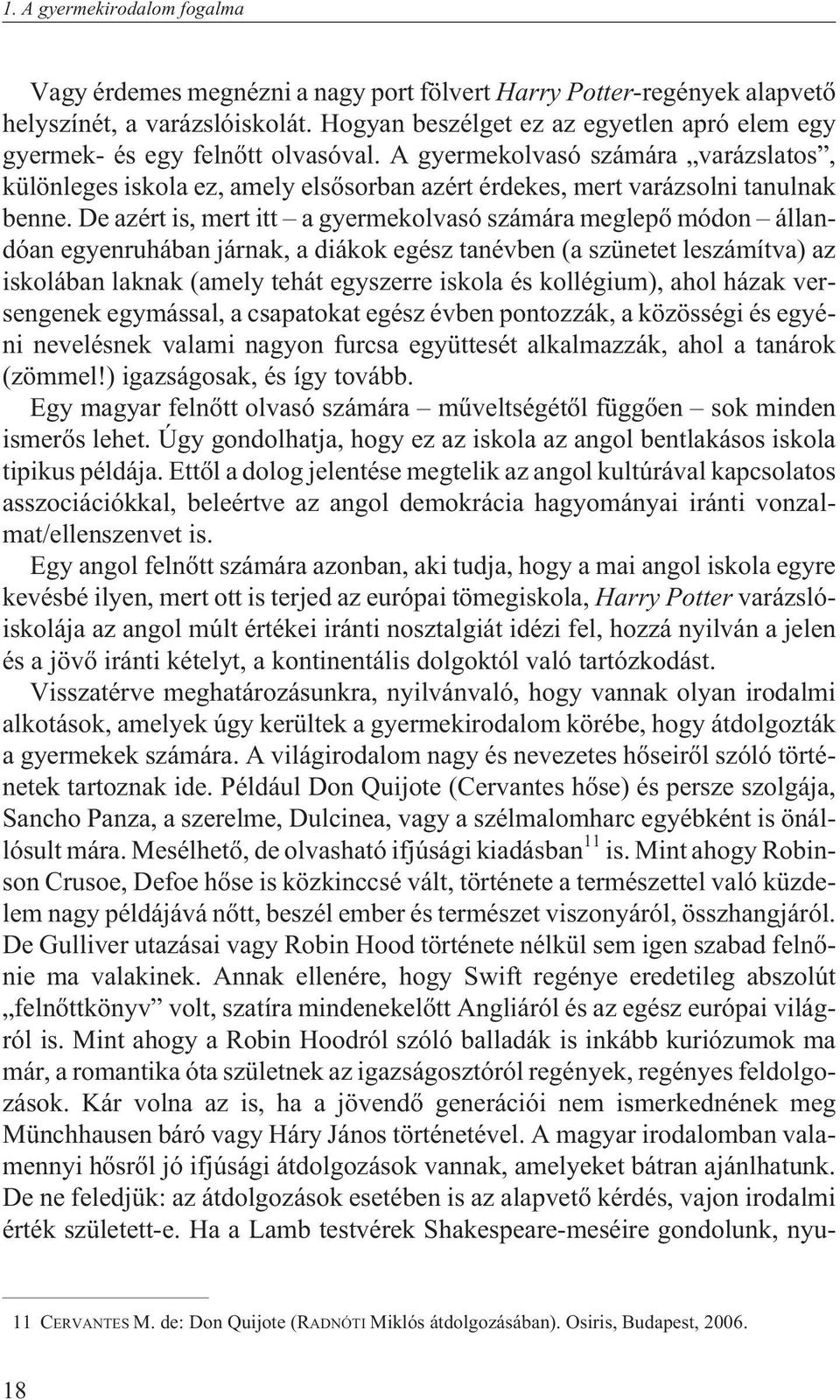 A gyermekolvasó számára varázslatos, különleges iskola ez, amely elsõsorban azért érdekes, mert varázsolni tanulnak benne.
