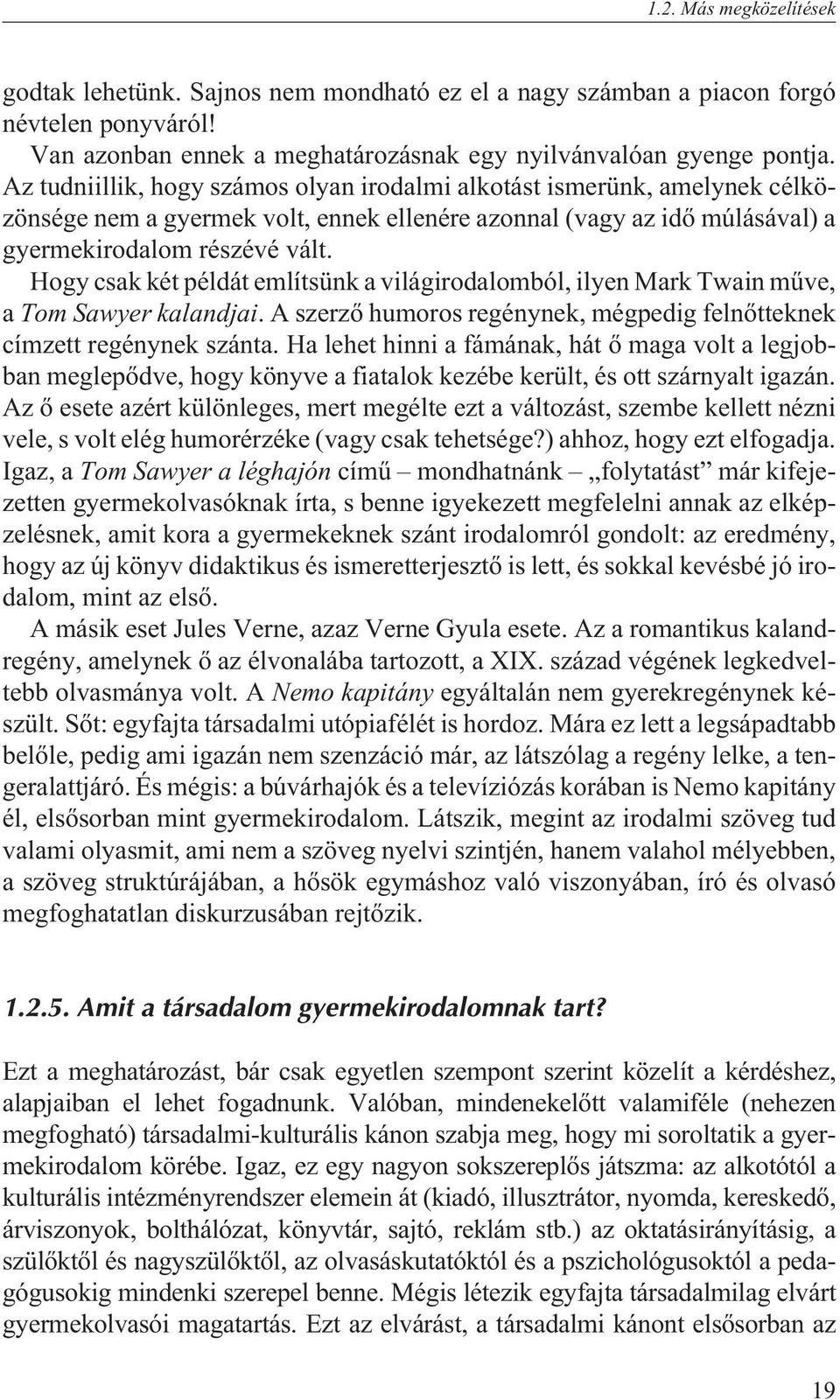 Hogy csak két példát említsünk a világirodalomból, ilyen Mark Twain mûve, a Tom Sawyer kalandjai. A szerzõ humoros regénynek, mégpedig felnõtteknek címzett regénynek szánta.