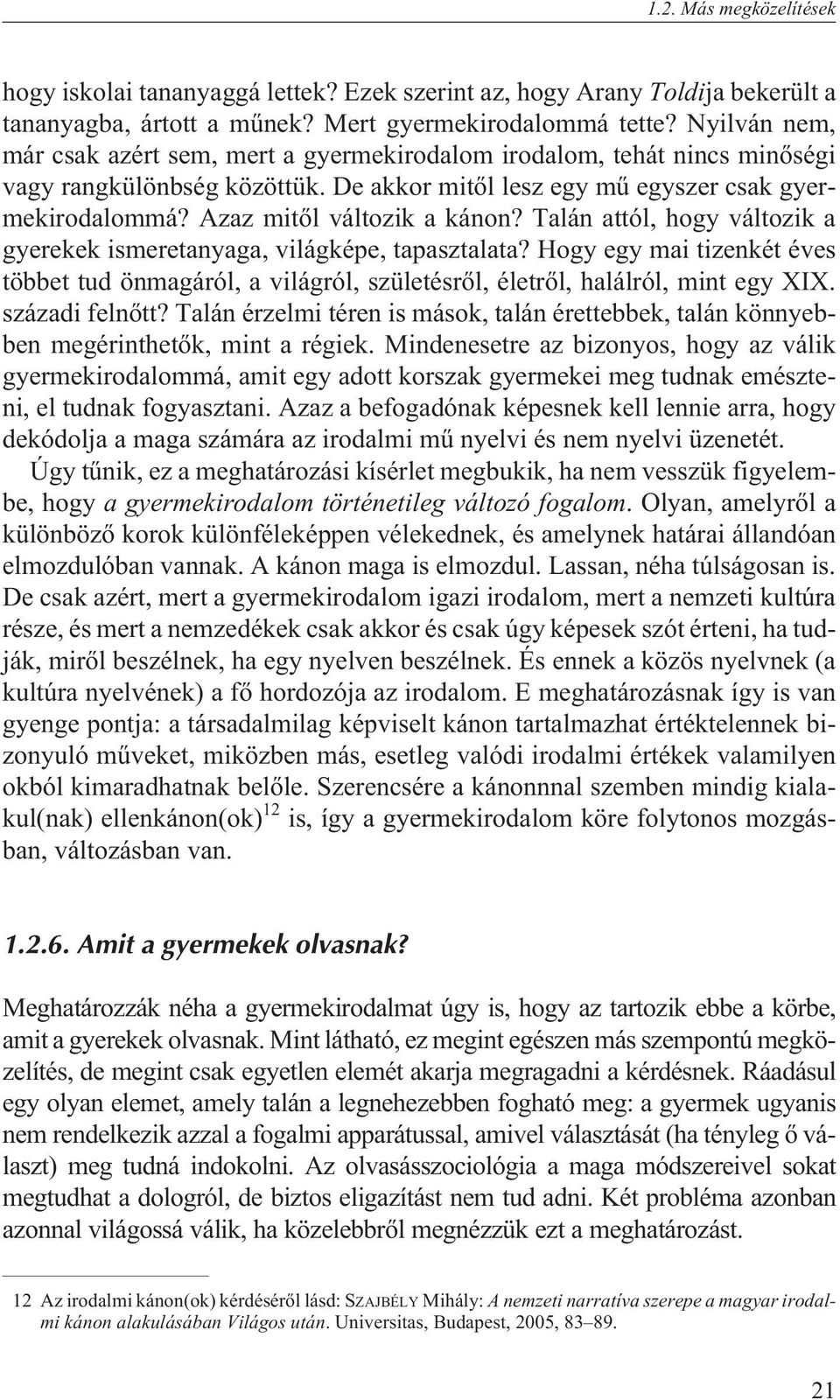 Azaz mitõl változik a kánon? Talán attól, hogy változik a gyerekek ismeretanyaga, világképe, tapasztalata?
