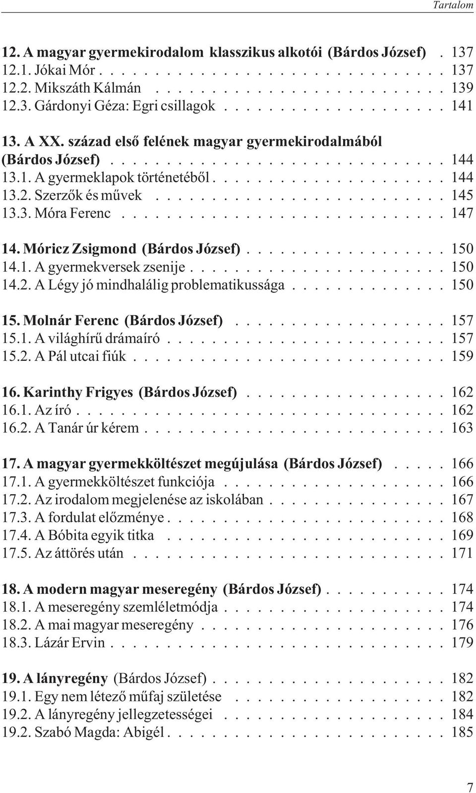 ..150 14.1. A gyermekversek zsenije... 150 14.2. A Légy jó mindhalálig problematikussága... 150 15. Molnár Ferenc (Bárdos József)...157 15.1. A világhírû drámaíró... 157 15.2. A Pál utcai fiúk...159 16.