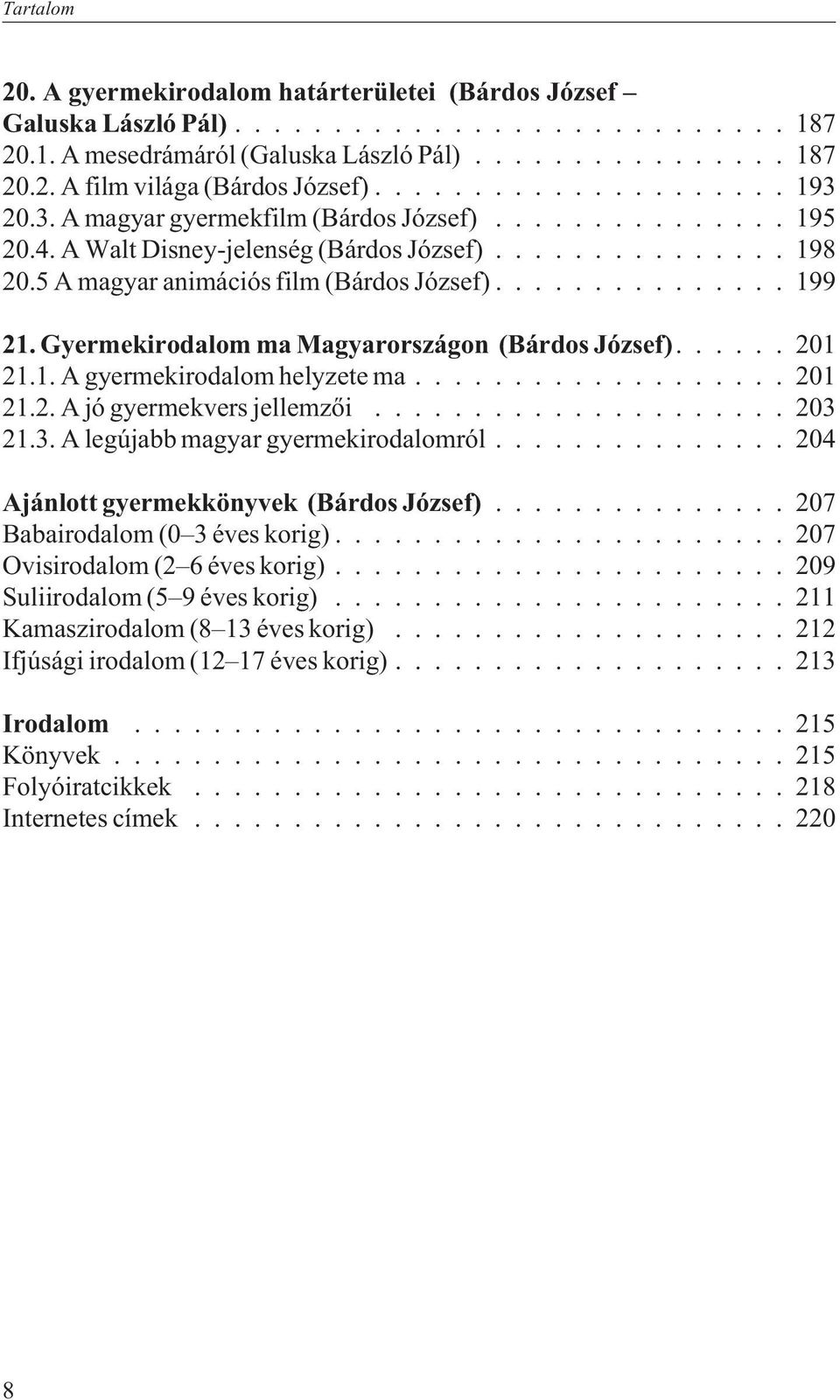Gyermekirodalom ma Magyarországon (Bárdos József)...... 201 21.1. A gyermekirodalom helyzete ma... 201 21.2. A jó gyermekvers jellemzõi... 203 21.3. A legújabb magyar gyermekirodalomról.