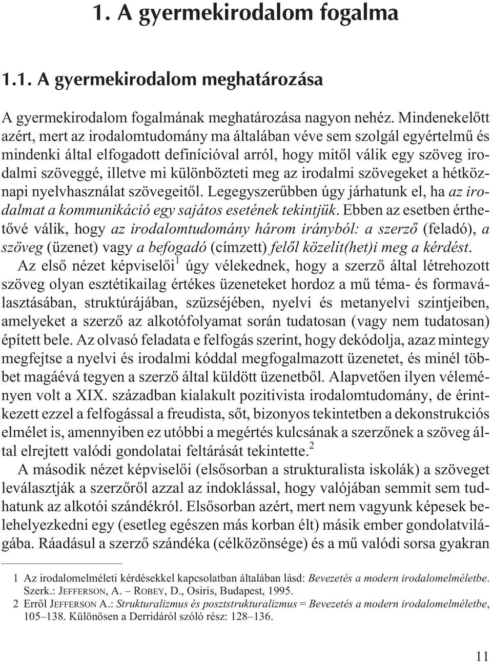 különbözteti meg az irodalmi szövegeket a hétköznapi nyelvhasználat szövegeitõl. Legegyszerûbben úgy járhatunk el, ha az irodalmat a kommunikáció egy sajátos esetének tekintjük.