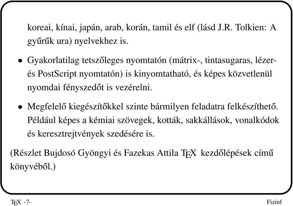 közvetlenül nyomdai fényszedőt is vezérelni. Megfelelő kiegészítőkkel szinte bármilyen feladatra felkészíthető.