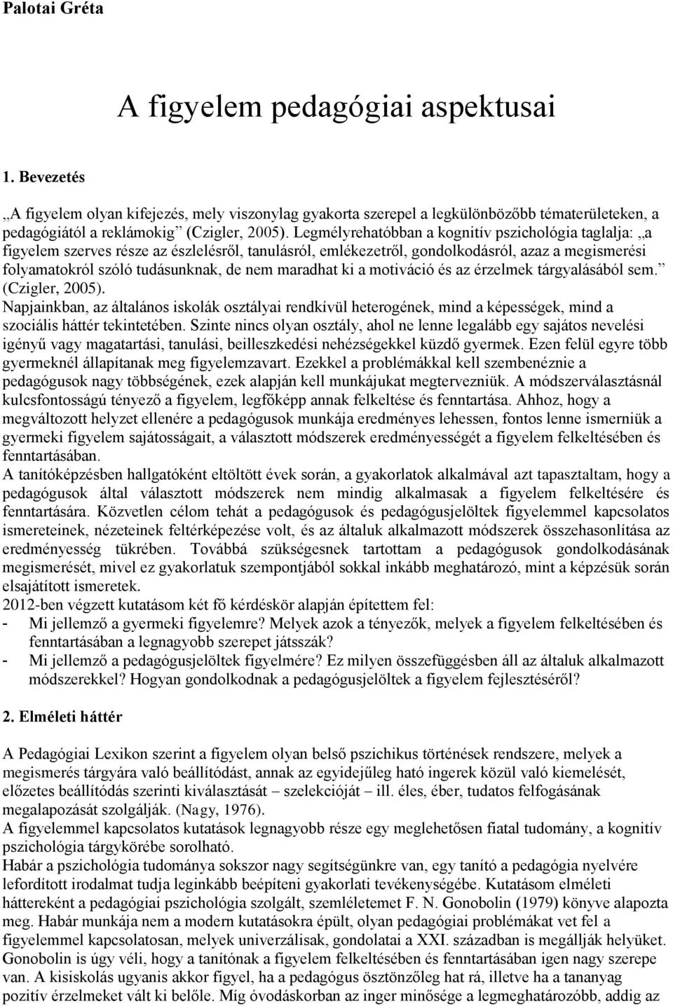 maradhat ki a motiváció és az érzelmek tárgyalásából sem. (Czigler, 2005). Napjainkban, az általános iskolák osztályai rendkívül heterogének, mind a képességek, mind a szociális háttér tekintetében.