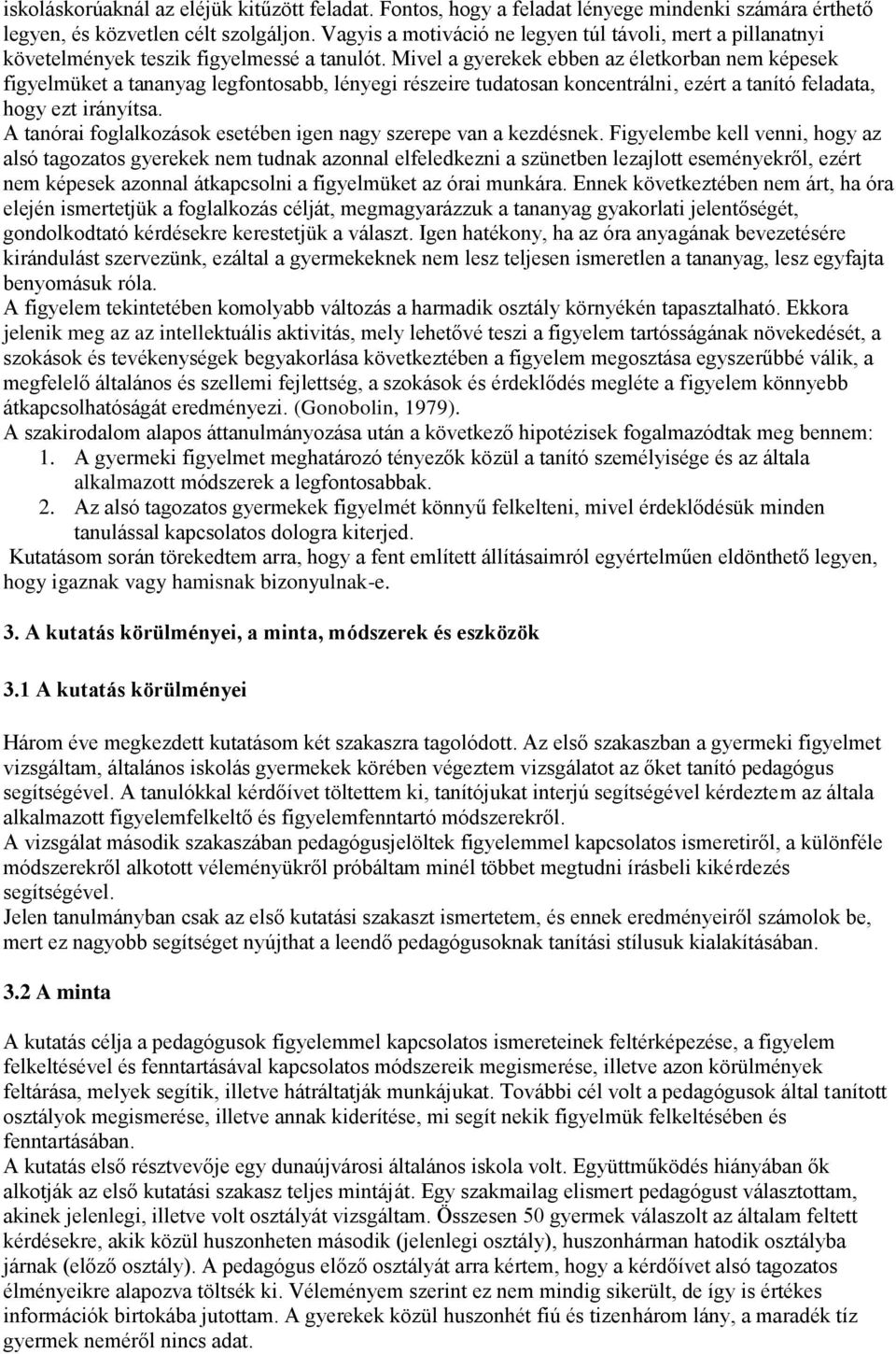 Mivel a gyerekek ebben az életkorban nem képesek figyelmüket a tananyag legfontosabb, lényegi részeire tudatosan koncentrálni, ezért a tanító feladata, hogy ezt irányítsa.