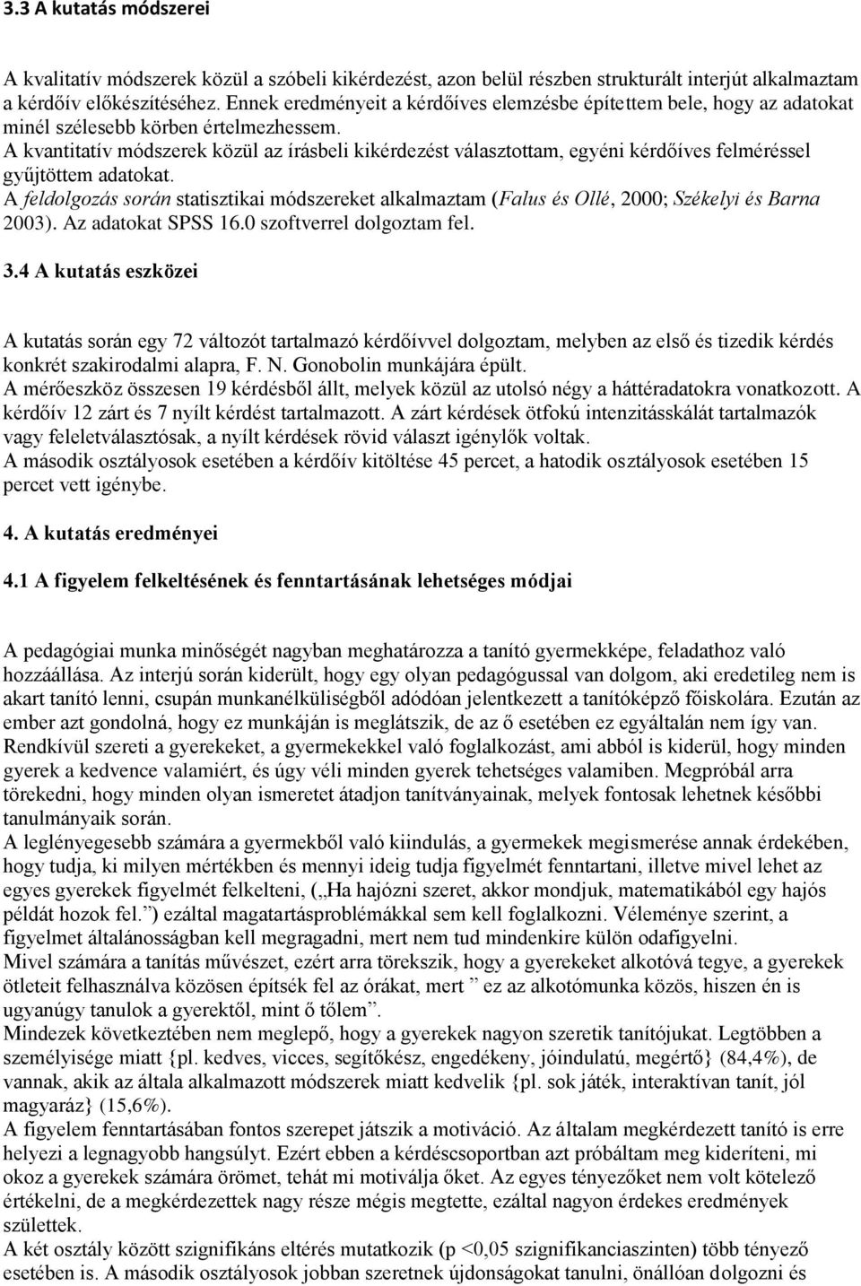 A kvantitatív módszerek közül az írásbeli kikérdezést választottam, egyéni kérdőíves felméréssel gyűjtöttem adatokat.