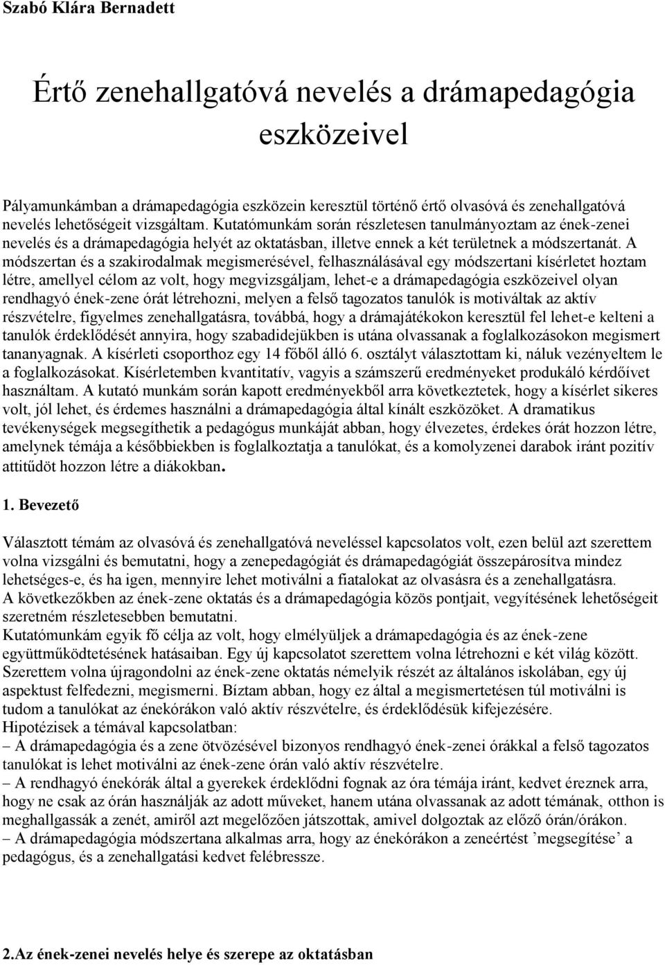 A módszertan és a szakirodalmak megismerésével, felhasználásával egy módszertani kísérletet hoztam létre, amellyel célom az volt, hogy megvizsgáljam, lehet-e a drámapedagógia eszközeivel olyan