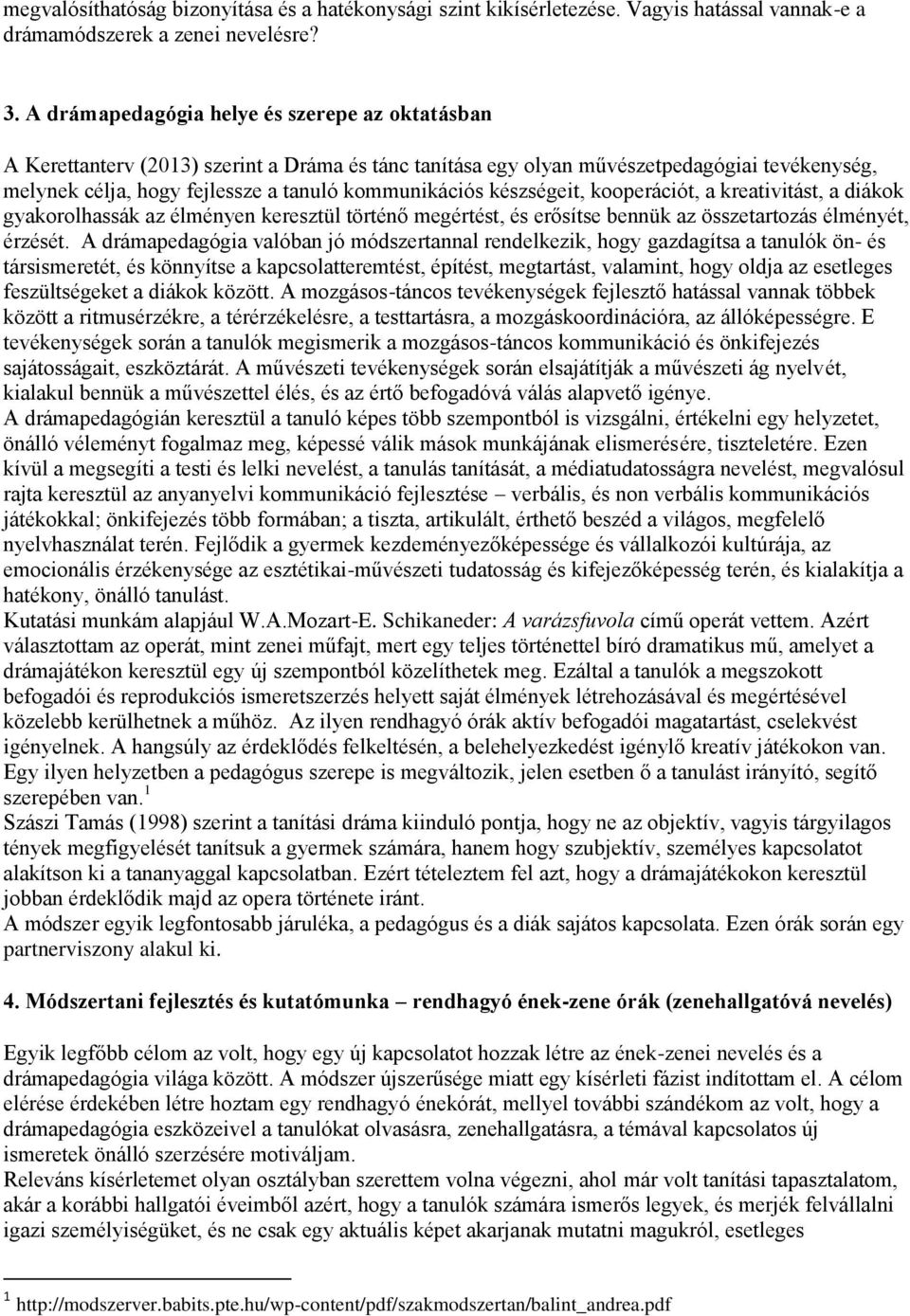 készségeit, kooperációt, a kreativitást, a diákok gyakorolhassák az élményen keresztül történő megértést, és erősítse bennük az összetartozás élményét, érzését.