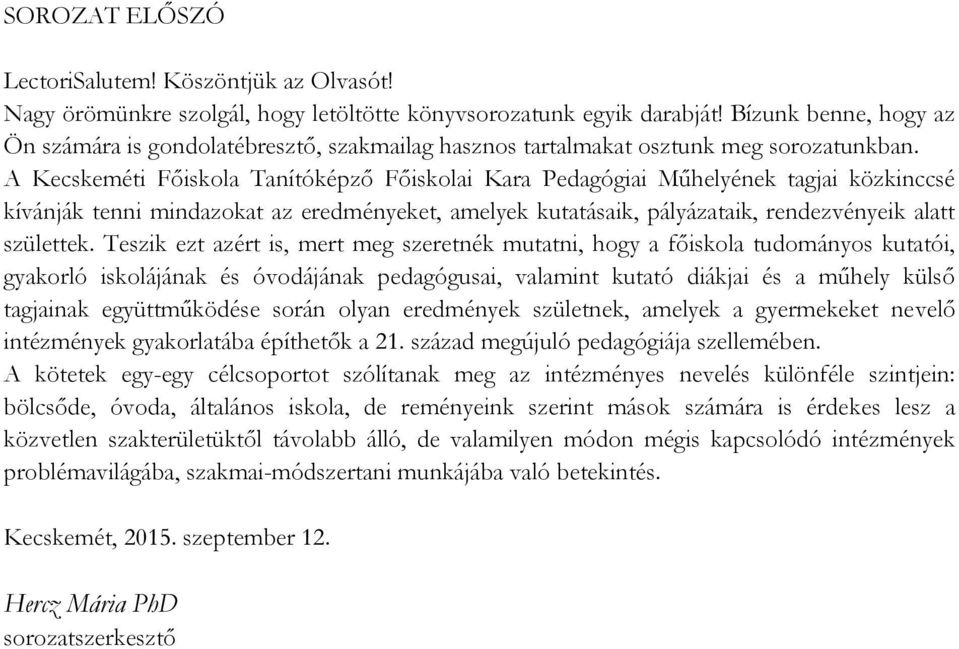 A Kecskeméti Főiskola Tanítóképző Főiskolai Kara Pedagógiai Műhelyének tagjai közkinccsé kívánják tenni mindazokat az eredményeket, amelyek kutatásaik, pályázataik, rendezvényeik alatt születtek.