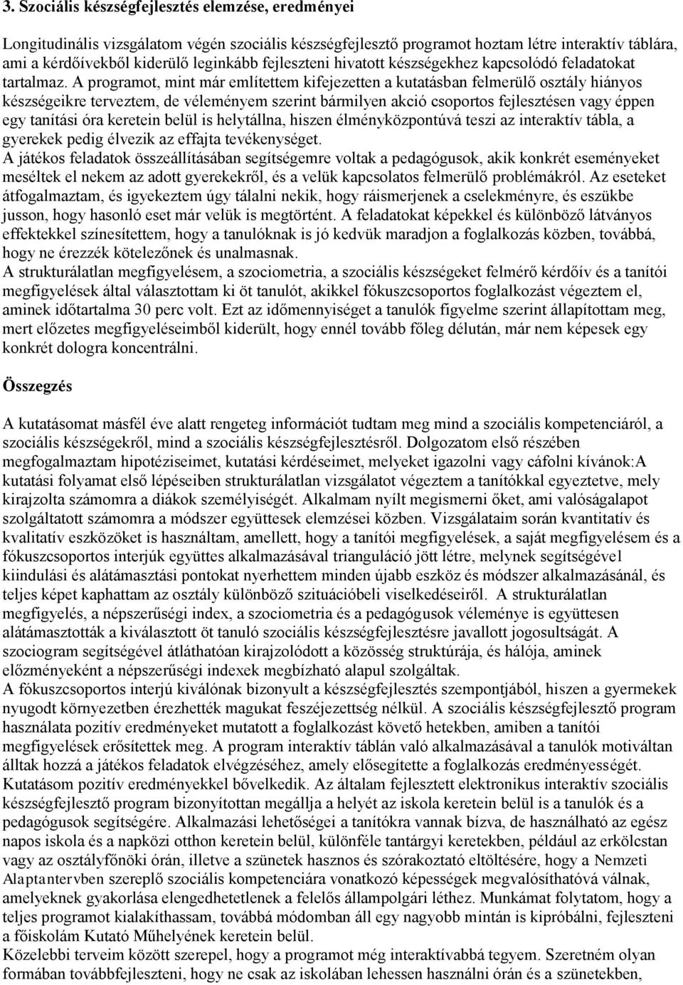 A programot, mint már említettem kifejezetten a kutatásban felmerülő osztály hiányos készségeikre terveztem, de véleményem szerint bármilyen akció csoportos fejlesztésen vagy éppen egy tanítási óra