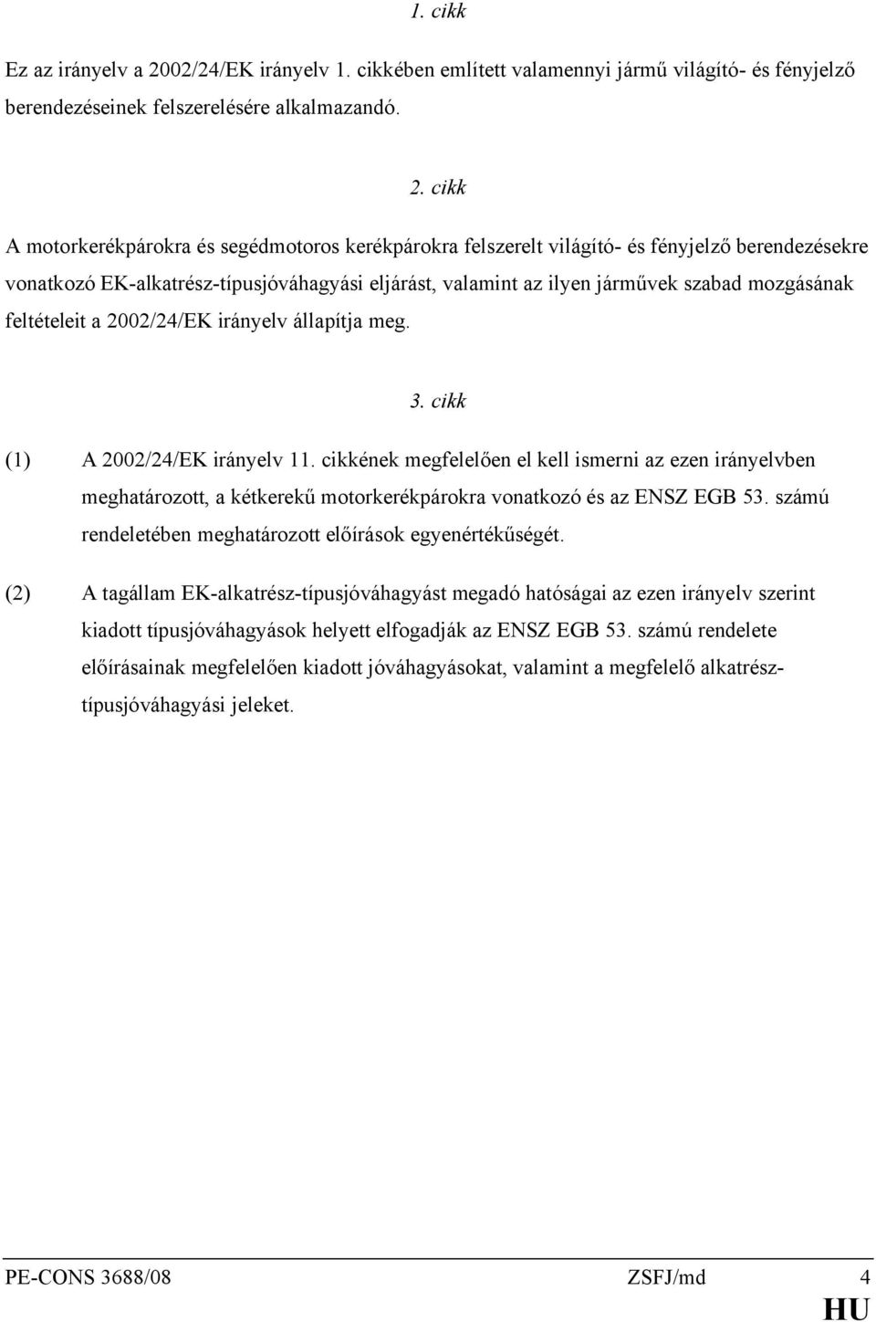 cikk A motorkerékpárokra és segédmotoros kerékpárokra felszerelt világító- és fényjelző berendezésekre vonatkozó EK-alkatrész-típusjóváhagyási eljárást, valamint az ilyen járművek szabad mozgásának