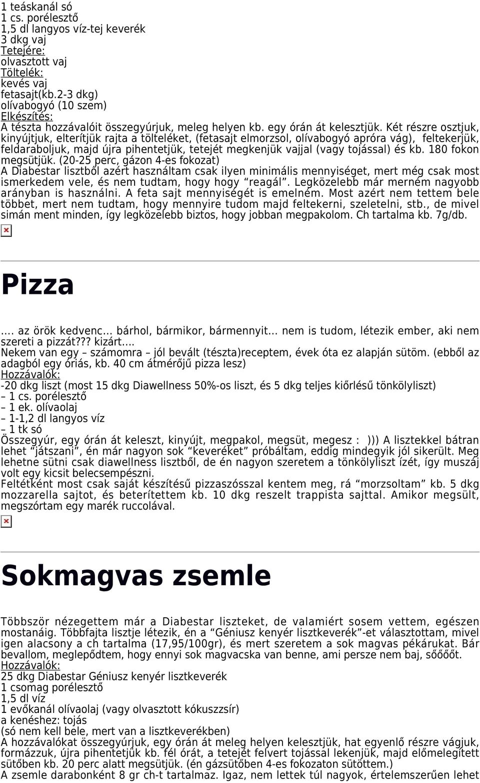 Két részre osztjuk, kinyújtjuk, elterítjük rajta a tölteléket, (fetasajt elmorzsol, olívabogyó apróra vág), feltekerjük, feldaraboljuk, majd újra pihentetjük, tetejét megkenjük vajjal (vagy tojással)