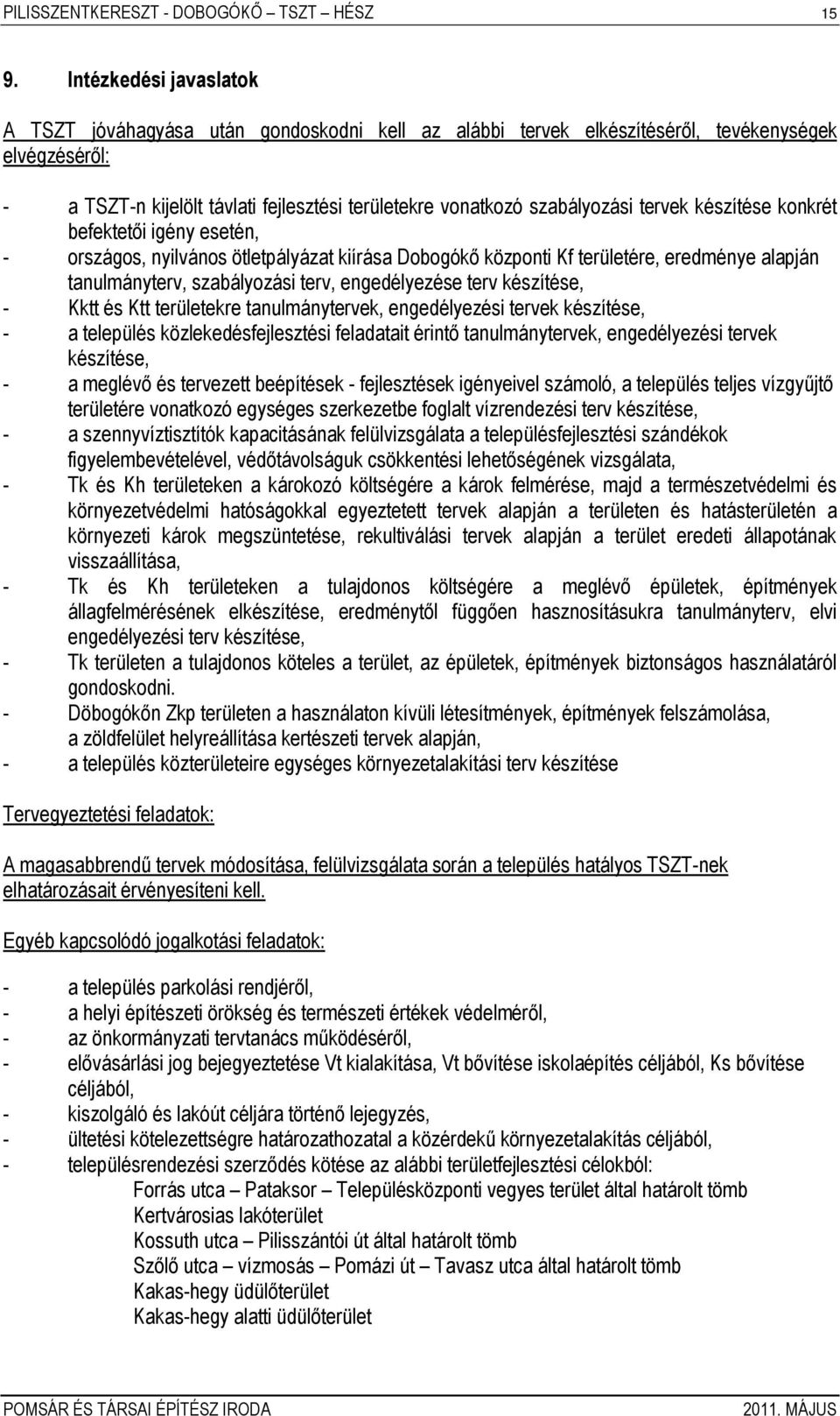 tervek készítése konkrét befektetői igény esetén, - országos, nyilvános ötletpályázat kiírása Dobogókő központi Kf területére, eredménye alapján tanulmányterv, szabályozási terv, engedélyezése terv