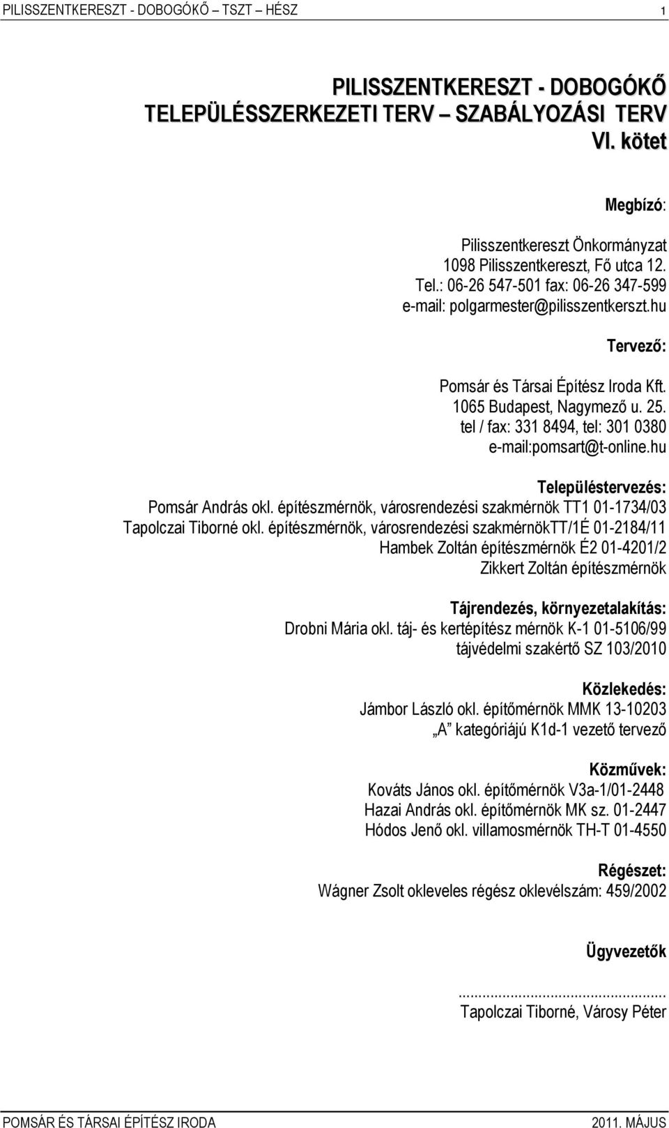 tel / fax: 331 8494, tel: 301 0380 e-mail:pomsart@t-online.hu Településtervezés: Pomsár András okl. építészmérnök, városrendezési szakmérnök TT1 01-1734/03 Tapolczai Tiborné okl.
