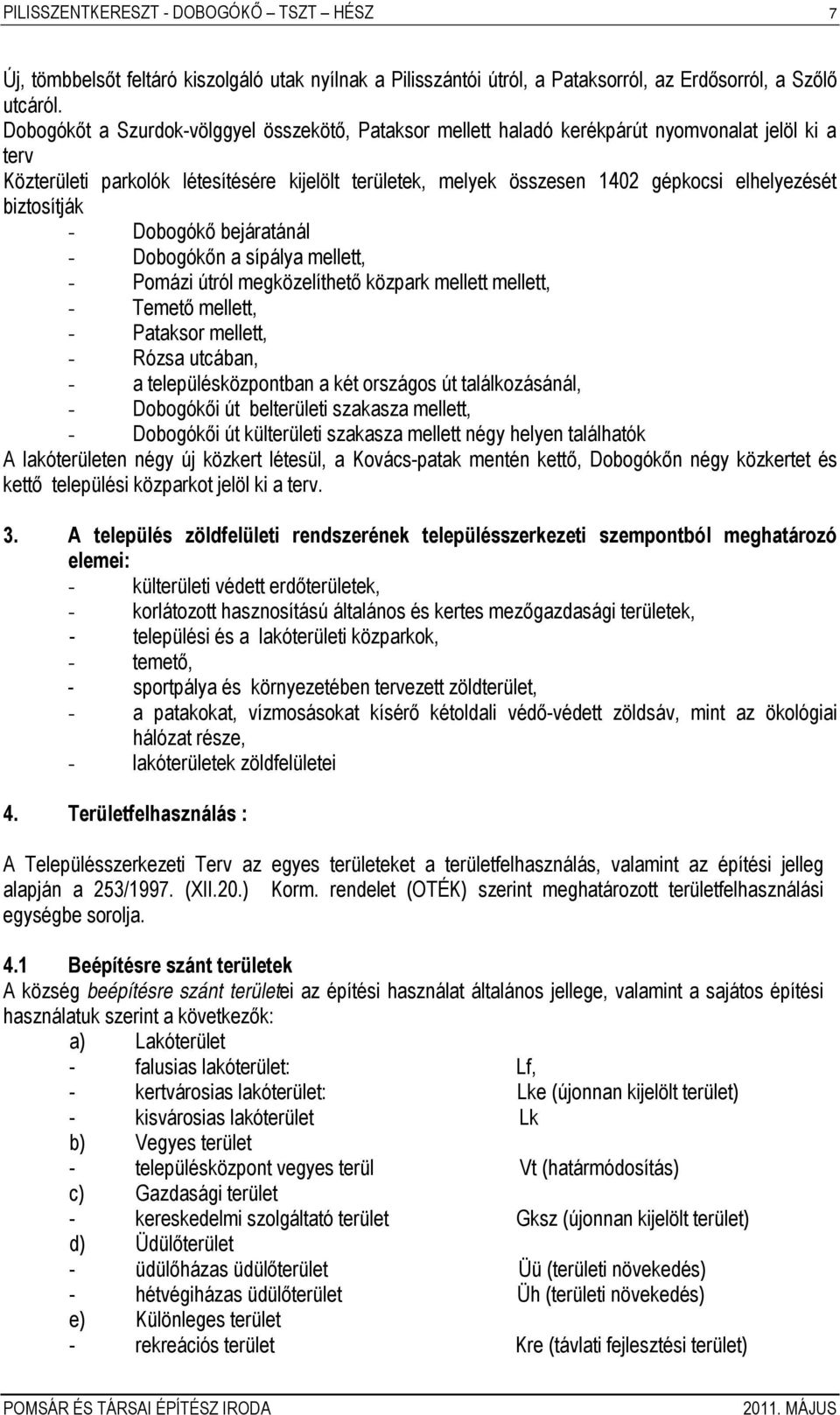 biztosítják - Dobogókő bejáratánál - Dobogókőn a sípálya mellett, - Pomázi útról megközelíthető közpark mellett mellett, - Temető mellett, - Pataksor mellett, - Rózsa utcában, - a településközpontban