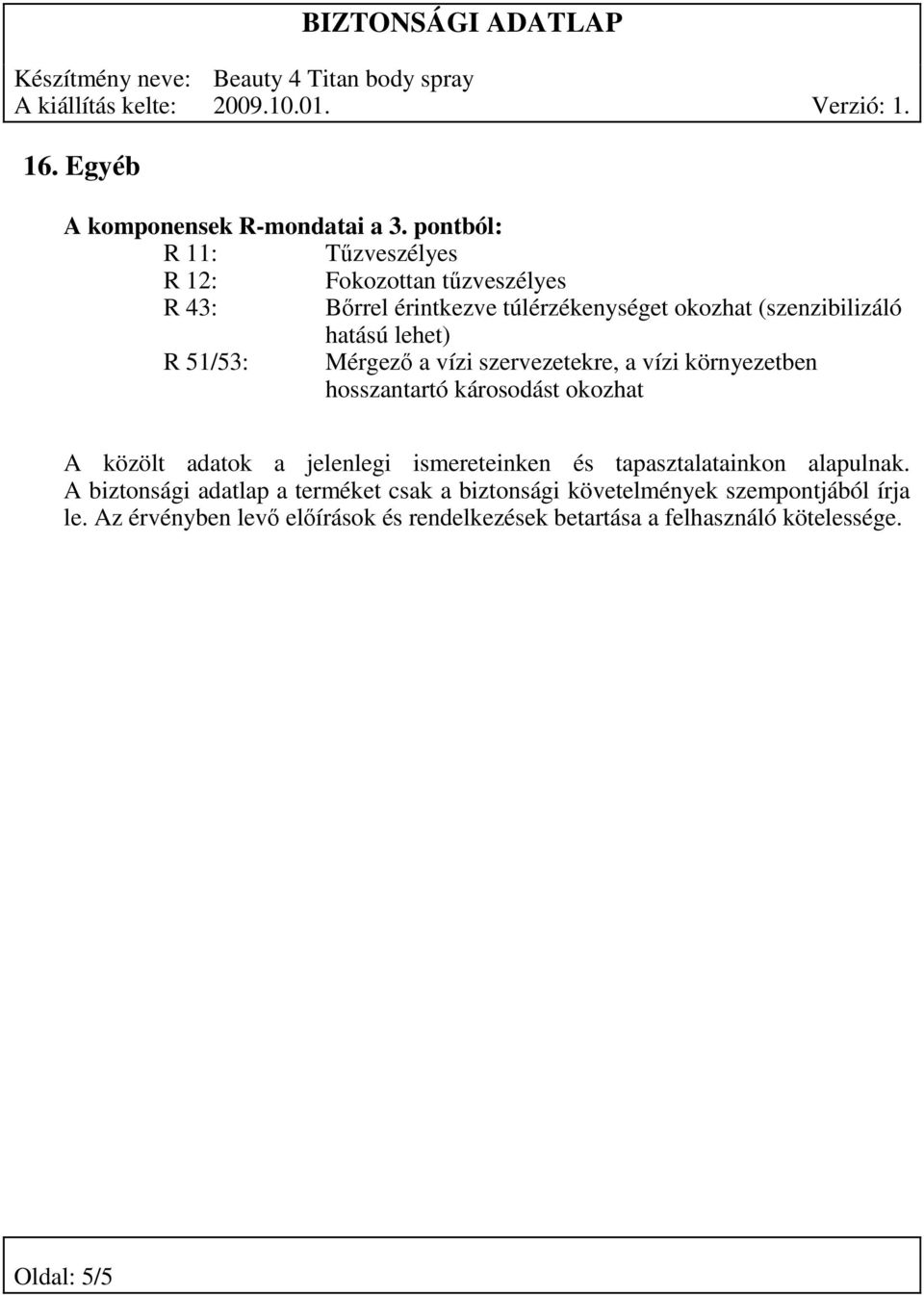 lehet) R 51/53: Mérgező a vízi szervezetekre, a vízi környezetben hosszantartó károsodást okozhat A közölt adatok a jelenlegi