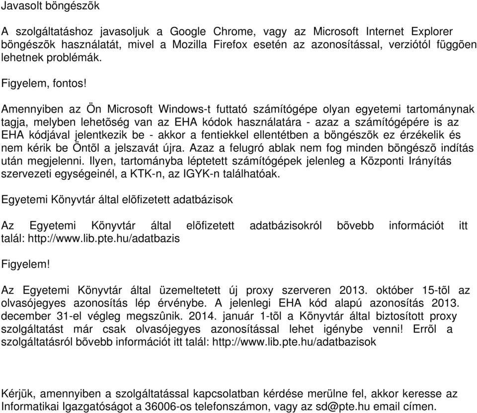 Amennyiben az Ön Microsoft Windows-t futtató számítógépe olyan egyetemi tartománynak tagja, melyben lehetõség van az EHA kódok használatára - azaz a számítógépére is az EHA kódjával jelentkezik be -