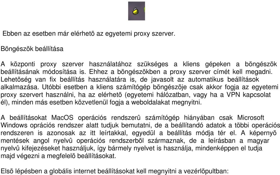 Utóbbi esetben a kliens számítógép böngészõje csak akkor fogja az egyetemi proxy szervert használni, ha az elérhetõ (egyetemi hálózatban, vagy ha a VPN kapcsolat él), minden más esetben közvetlenül