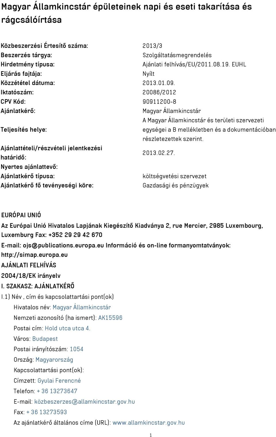 Iktatószám: 20086/2012 CPV Kód: 90911200-8 Ajánlatkérő: Magyar Államkincstár A Magyar Államkincstár és területi szervezeti Teljesítés helye: egységei a B mellékletben és a dokumentációban