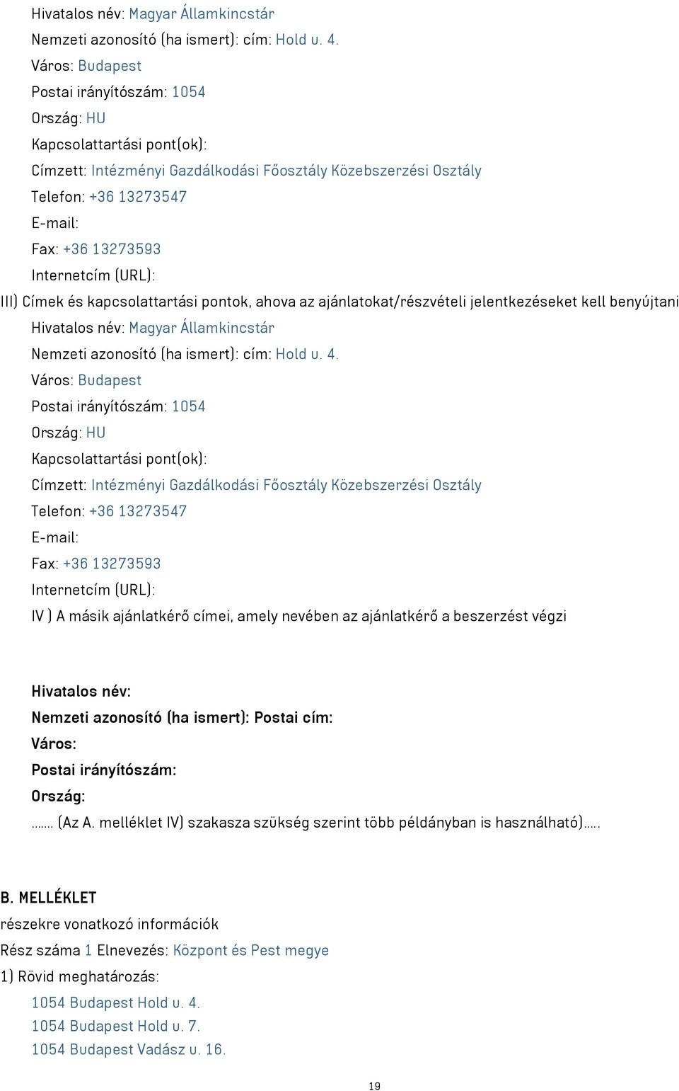 Internetcím (URL): III) Címek és kapcsolattartási pontok, ahova az ajánlatokat/részvételi jelentkezéseket kell benyújtani   Internetcím (URL): IV ) A másik ajánlatkérő címei, amely nevében az