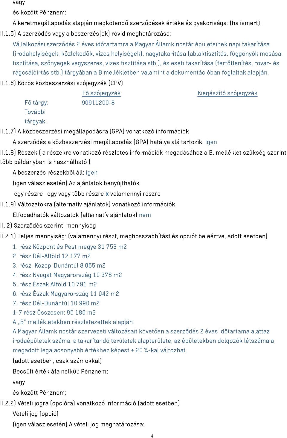 nagytakarítása (ablaktisztítás, függönyök mosása, tisztítása, szőnyegek vegyszeres, vizes tisztítása stb.), és eseti takarítása (fertőtlenítés, rovar- és rágcsálóirtás stb.