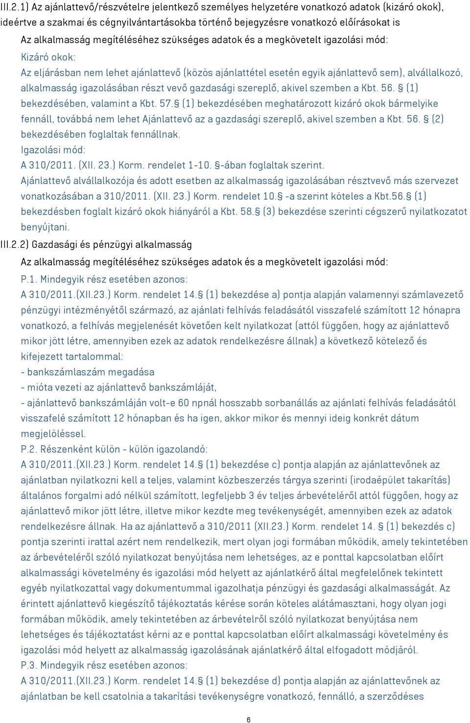 megítéléséhez szükséges adatok és a megkövetelt igazolási mód: Kizáró okok: Az eljárásban nem lehet ajánlattevő (közös ajánlattétel esetén egyik ajánlattevő sem), alvállalkozó, alkalmasság