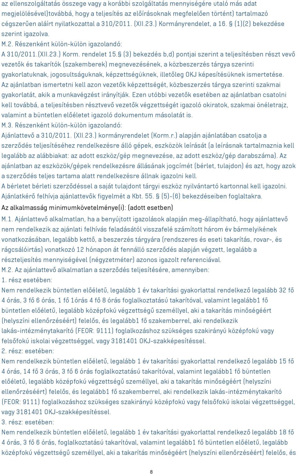 (3) bekezdés b,d) pontjai szerint a teljesítésben részt vevő vezetők és takarítók (szakemberek) megnevezésének, a közbeszerzés tárgya szerinti gyakorlatuknak, jogosultságuknak, képzettségüknek,