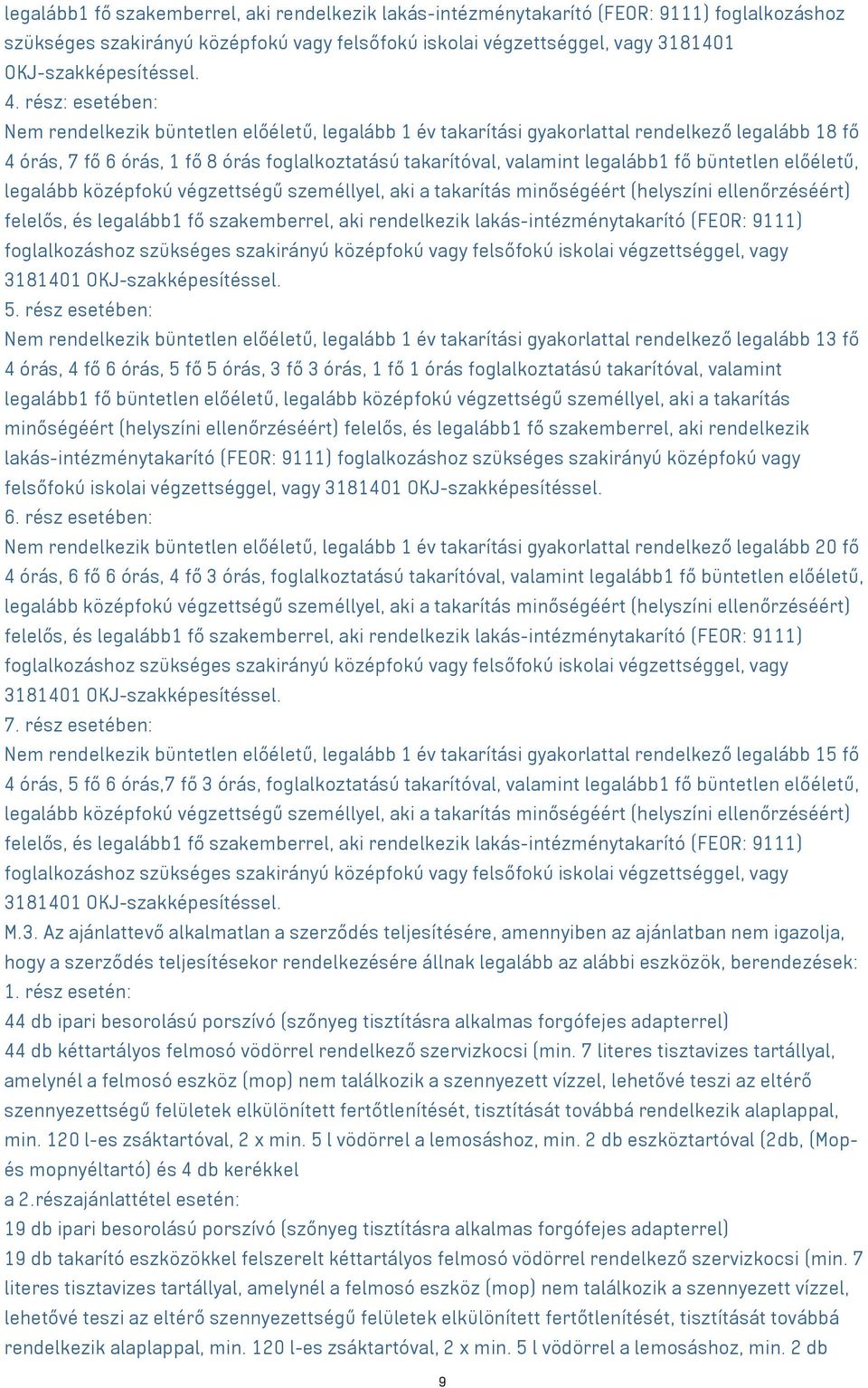 büntetlen előéletű, legalább középfokú végzettségű személlyel, aki a takarítás minőségéért (helyszíni ellenőrzéséért) felelős, és legalább1 fő szakemberrel, aki rendelkezik lakás-intézménytakarító