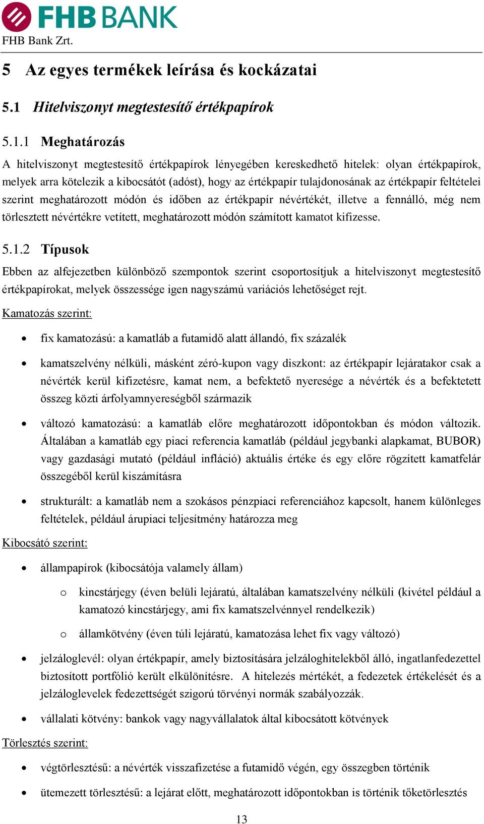 1 Meghatározás A hitelviszonyt megtestesítő értékpapírok lényegében kereskedhető hitelek: olyan értékpapírok, melyek arra kötelezik a kibocsátót (adóst), hogy az értékpapír tulajdonosának az