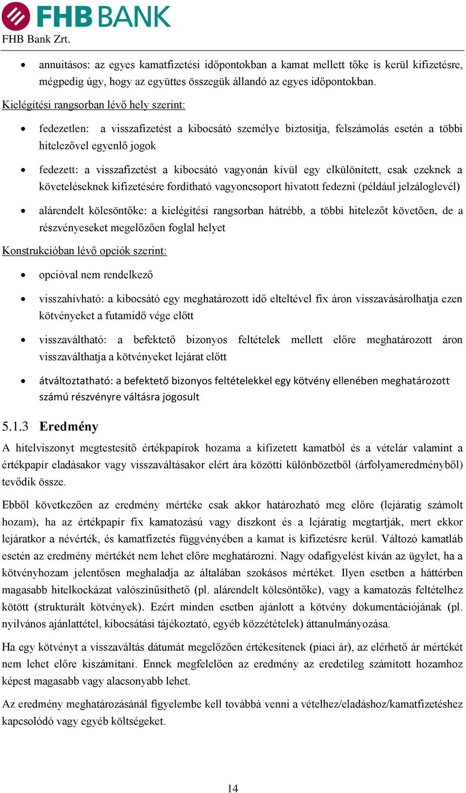 vagyonán kívül egy elkülönített, csak ezeknek a követeléseknek kifizetésére fordítható vagyoncsoport hivatott fedezni (például jelzáloglevél) alárendelt kölcsöntőke: a kielégítési rangsorban hátrébb,