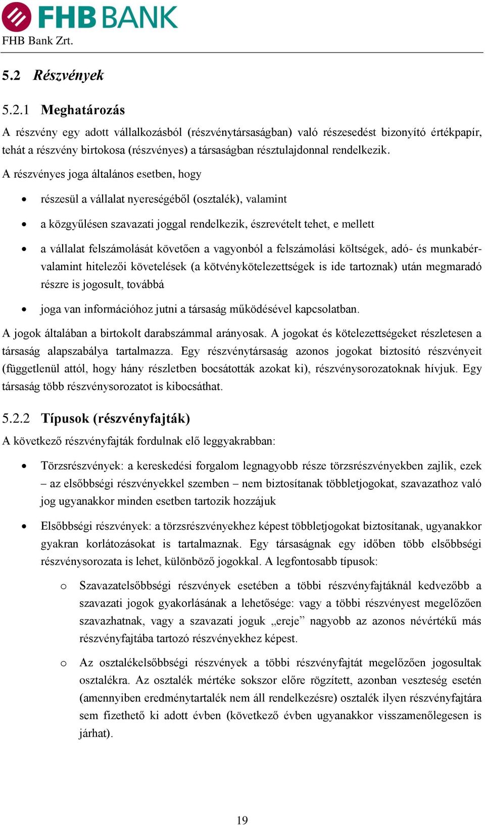 követően a vagyonból a felszámolási költségek, adó- és munkabérvalamint hitelezői követelések (a kötvénykötelezettségek is ide tartoznak) után megmaradó részre is jogosult, továbbá joga van