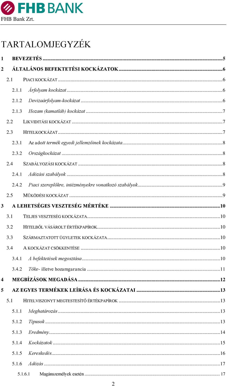 .. 9 2.5 MŰKÖDÉSI KOCKÁZAT... 9 3 A LEHETSÉGES VESZTESÉG MÉRTÉKE... 10 3.1 TELJES VESZTESÉG KOCKÁZATA... 10 3.2 HITELBŐL VÁSÁROLT ÉRTÉKPAPÍROK... 10 3.3 SZÁRMAZTATOTT ÜGYLETEK KOCKÁZATA... 10 3.4 A KOCKÁZAT CSÖKKENTÉSE.