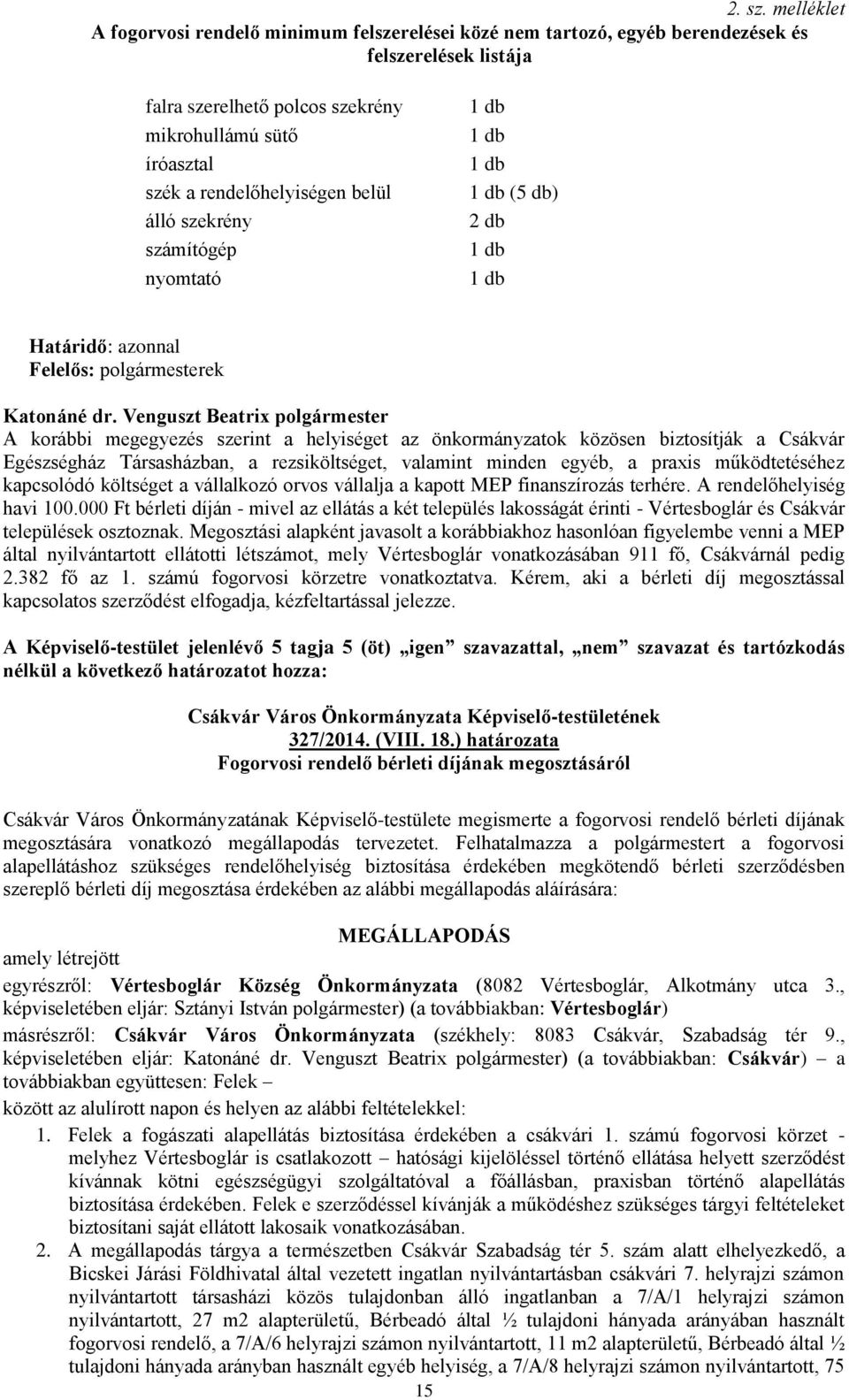 belül álló szekrény számítógép nyomtató 1 db 1 db 1 db 1 db (5 db) 2 db 1 db 1 db ek A korábbi megegyezés szerint a helyiséget az önkormányzatok közösen biztosítják a Csákvár Egészségház